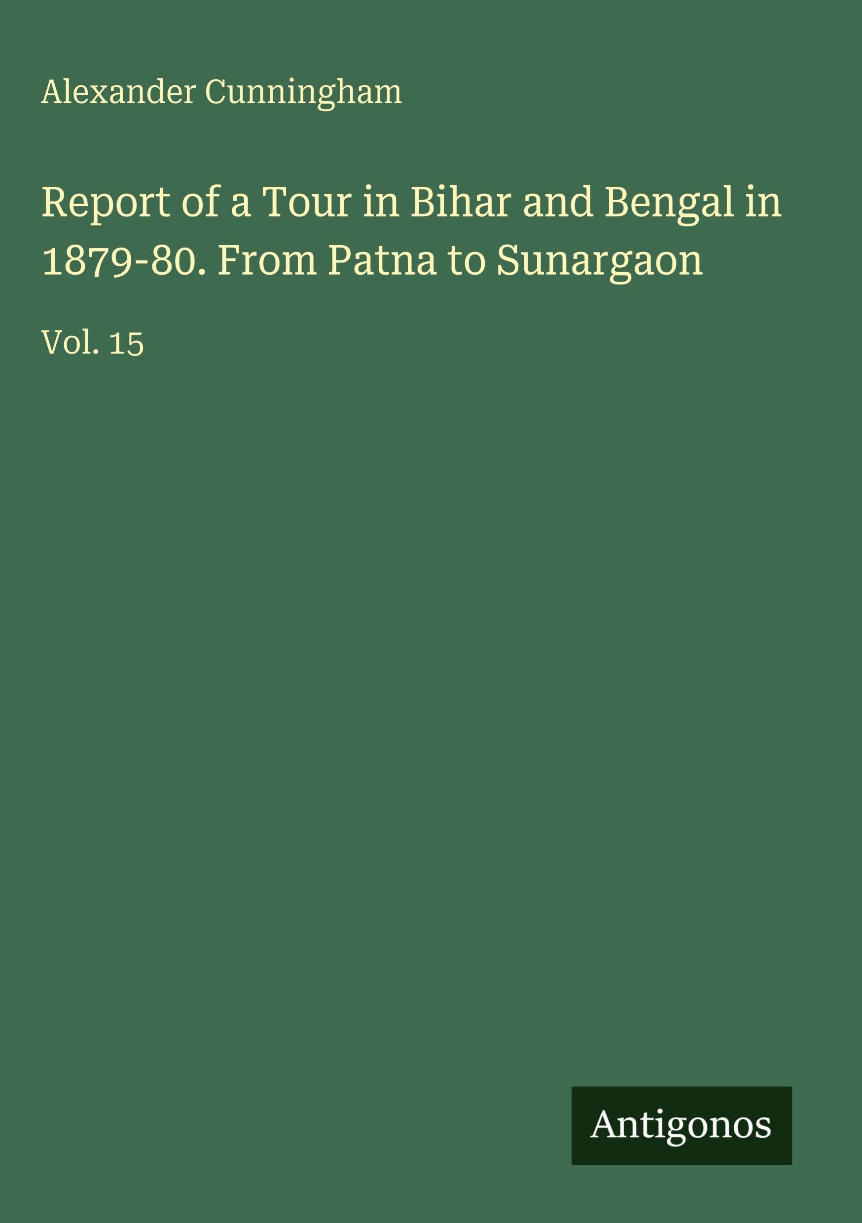 Report of a Tour in Bihar and Bengal in 1879-80. From Patna to Sunargaon Classics