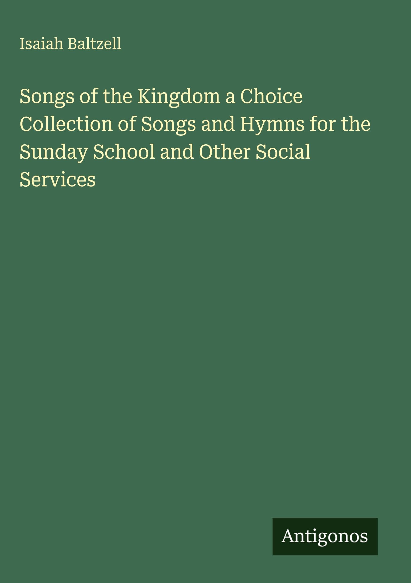 Songs of the Kingdom a Choice Collection of Songs and Hymns for the Sunday School and Other Social Services Classics
