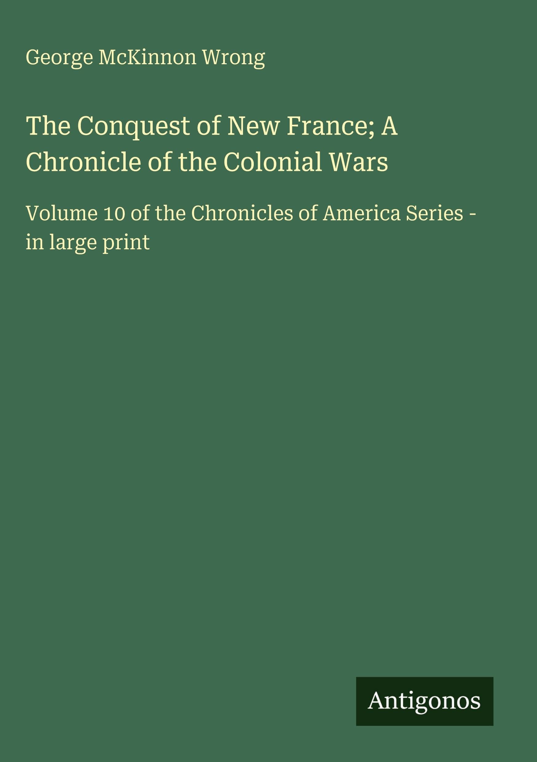 The Conquest of New France; A Chronicle of the Colonial Wars Classics
