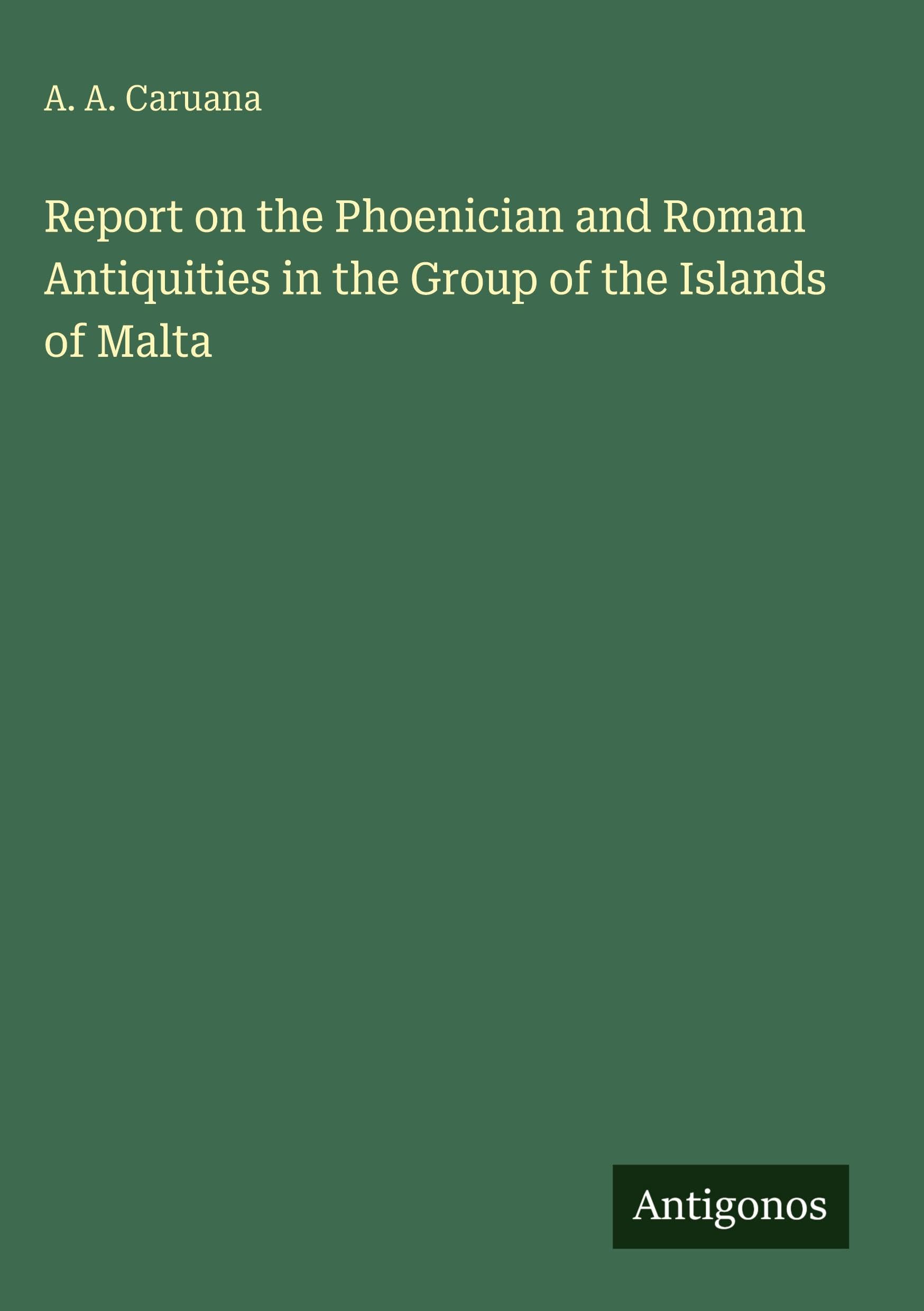 Report on the Phoenician and Roman Antiquities in the Group of the Islands of Malta Classics
