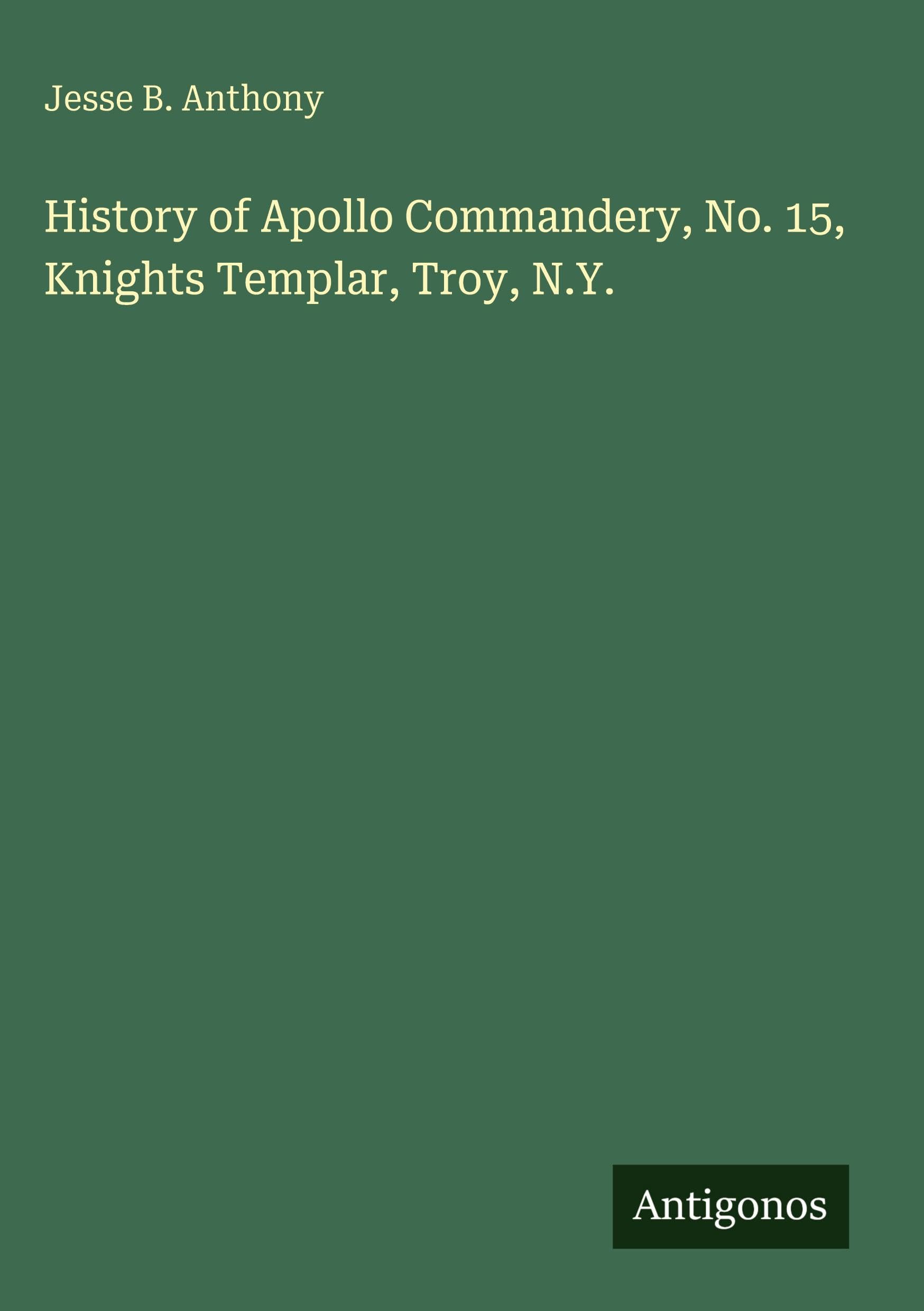 History of Apollo Commandery, No. 15, Knights Templar, Troy, N.Y. Classics