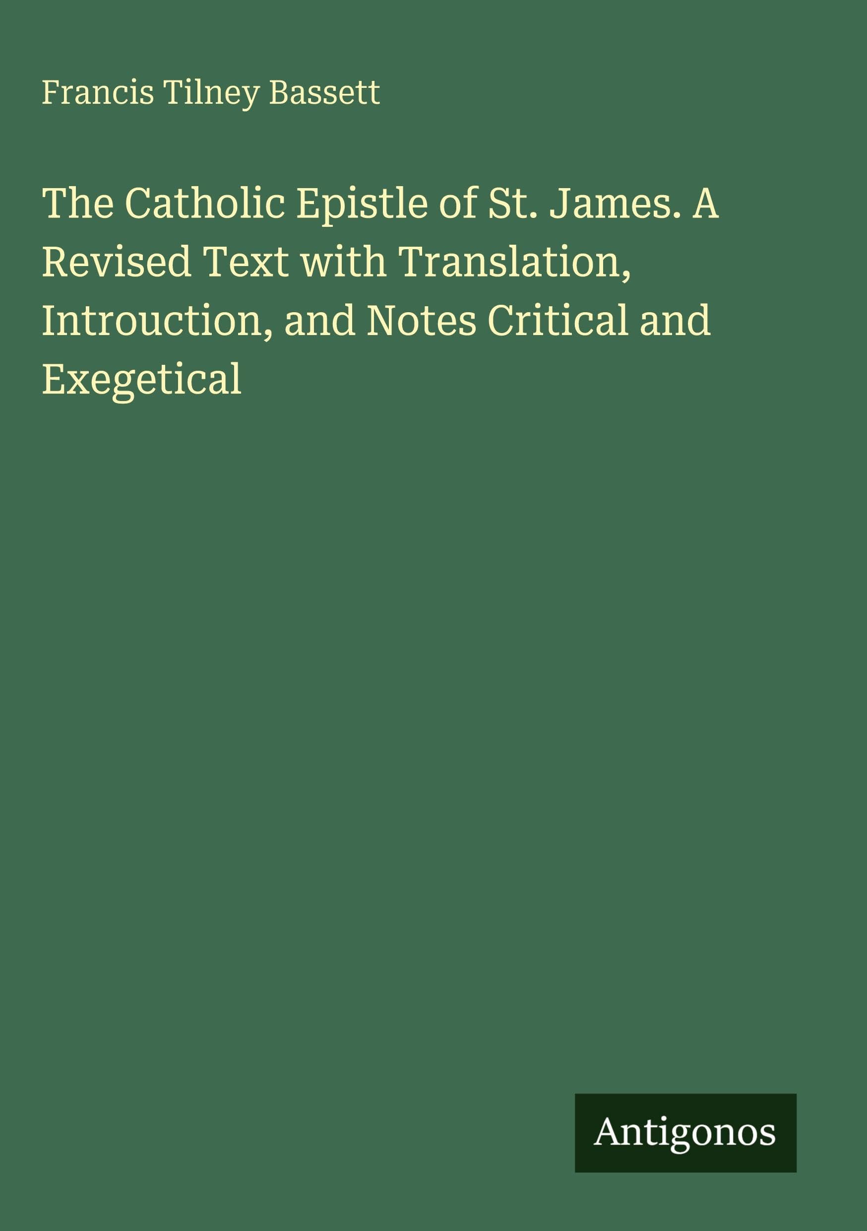 The Catholic Epistle of St. James. A Revised Text with Translation, Introuction, and Notes Critical and Exegetical Classics