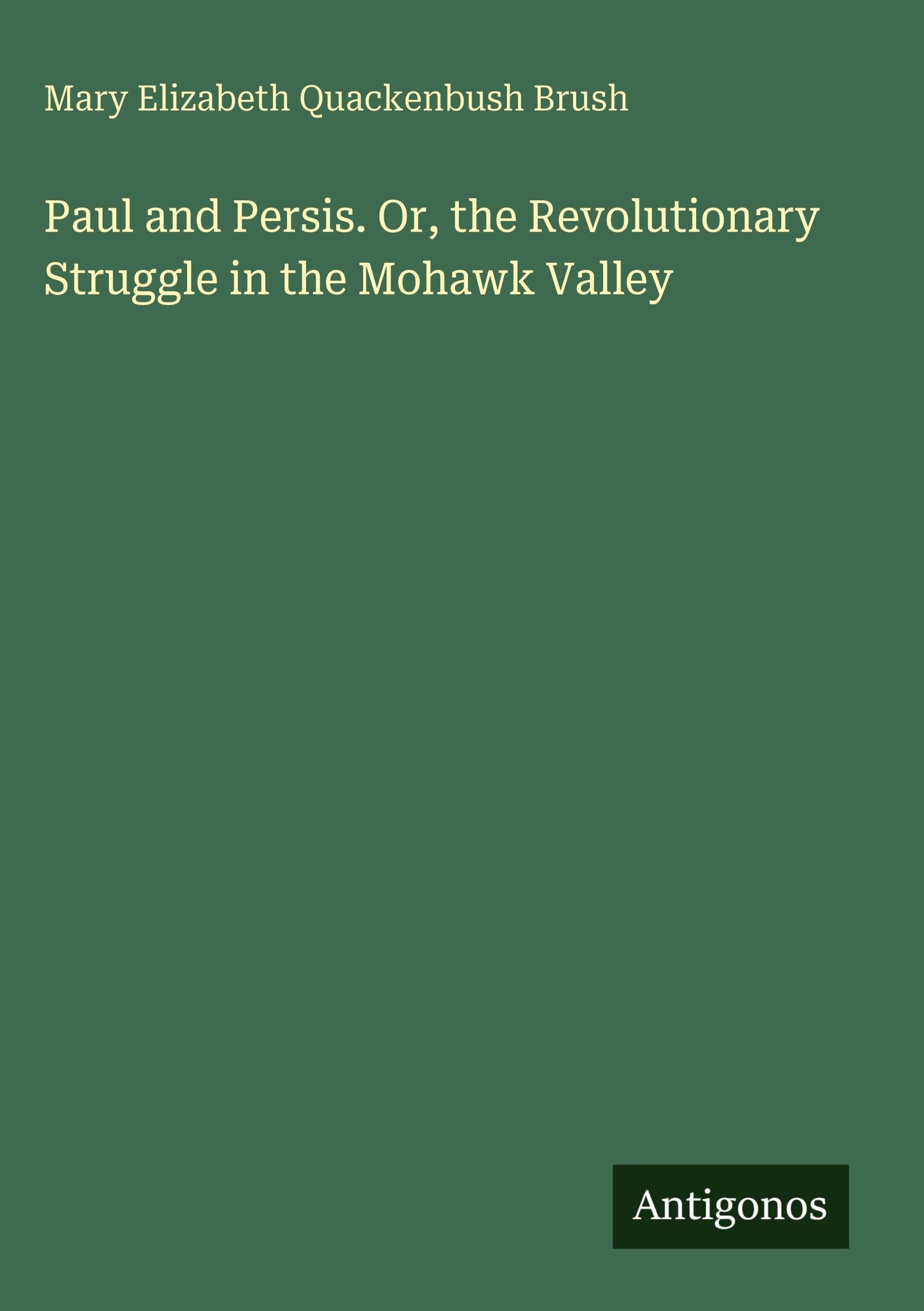 Paul and Persis. Or, the Revolutionary Struggle in the Mohawk Valley Classics