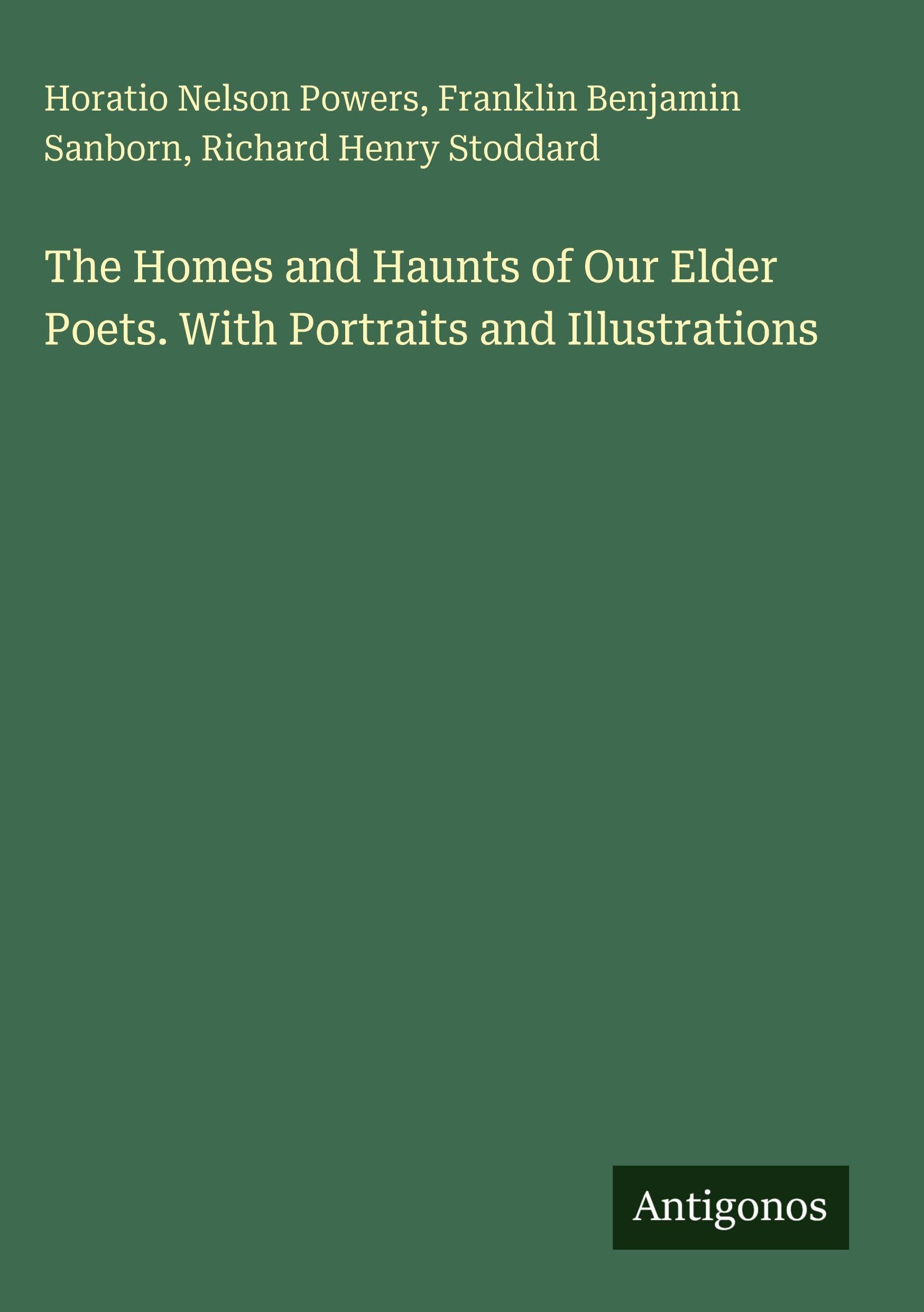 The Homes and Haunts of Our Elder Poets. With Portraits and Illustrations Classics