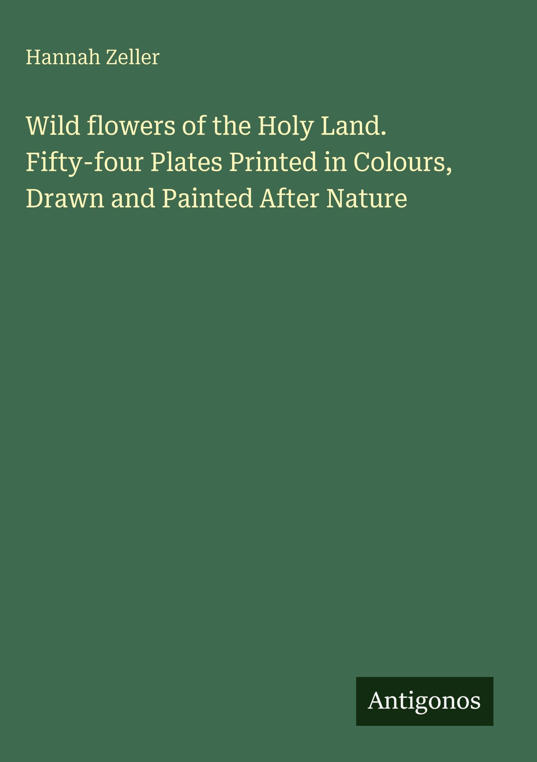 Wild flowers of the Holy Land. Fifty-four Plates Printed in Colours, Drawn and Painted After Nature Classics