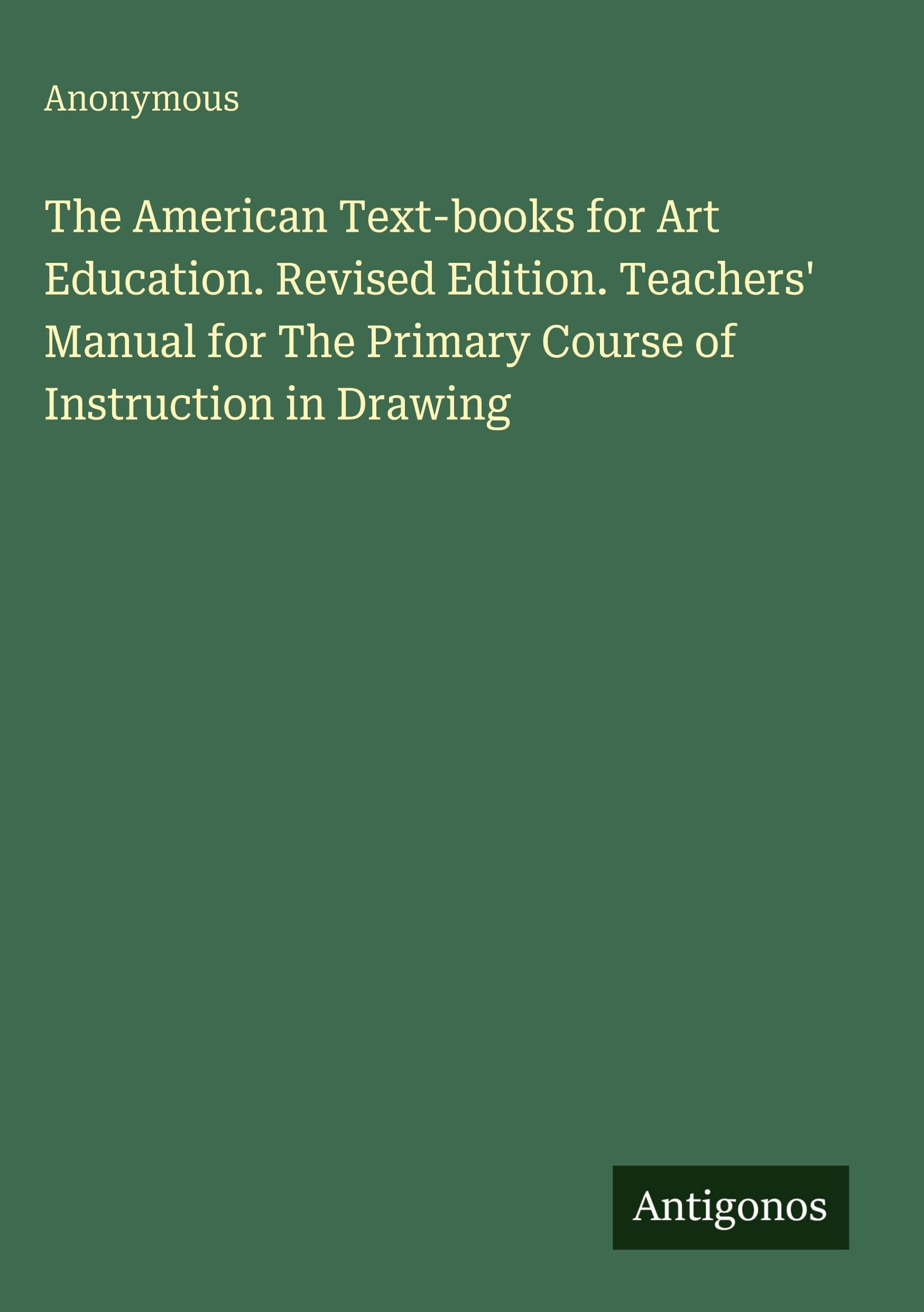 The American Text-books for Art Education. Revised Edition. Teachers' Manual for The Primary Course of Instruction in Drawing Classics