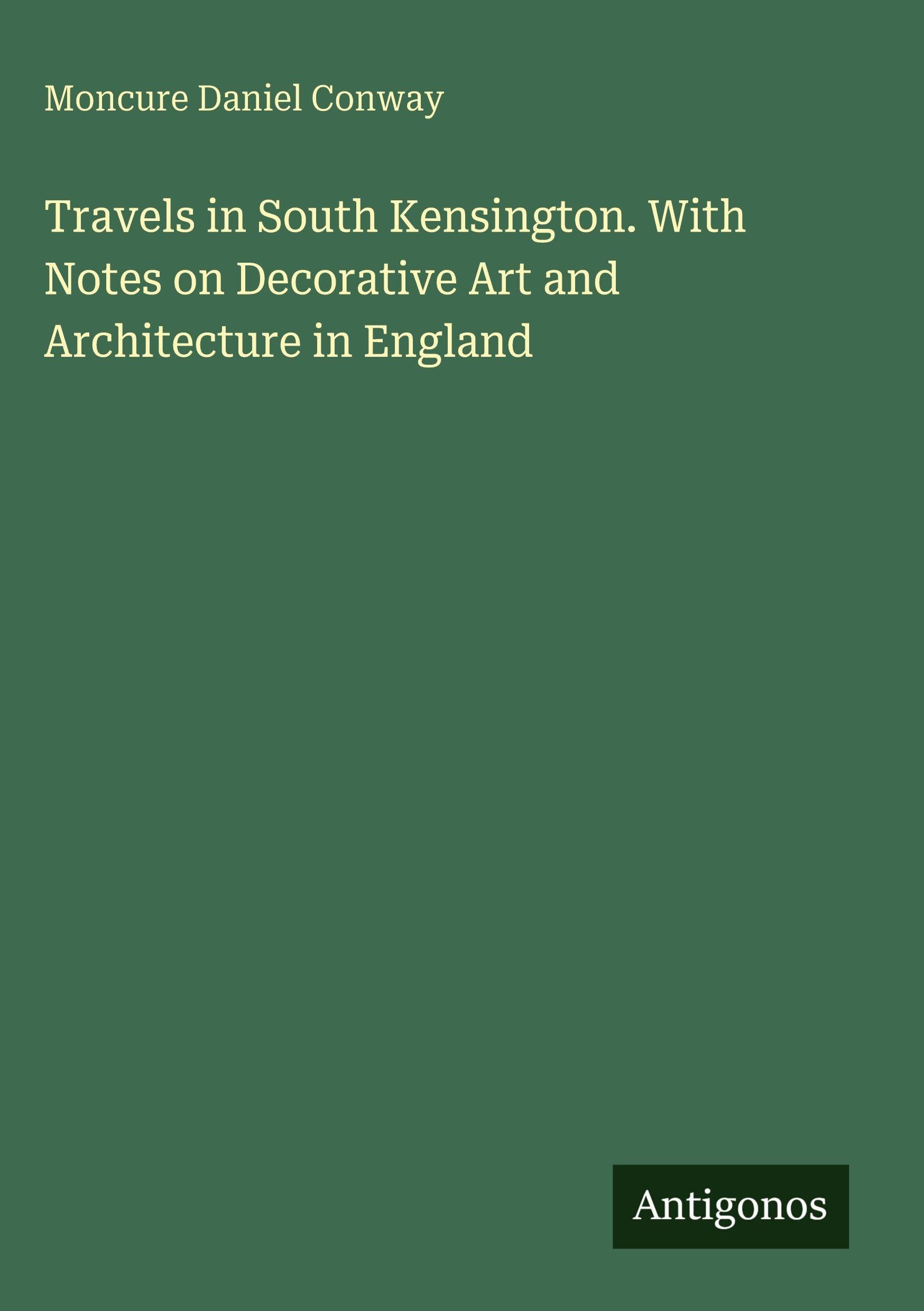 Travels in South Kensington. With Notes on Decorative Art and Architecture in England Classics