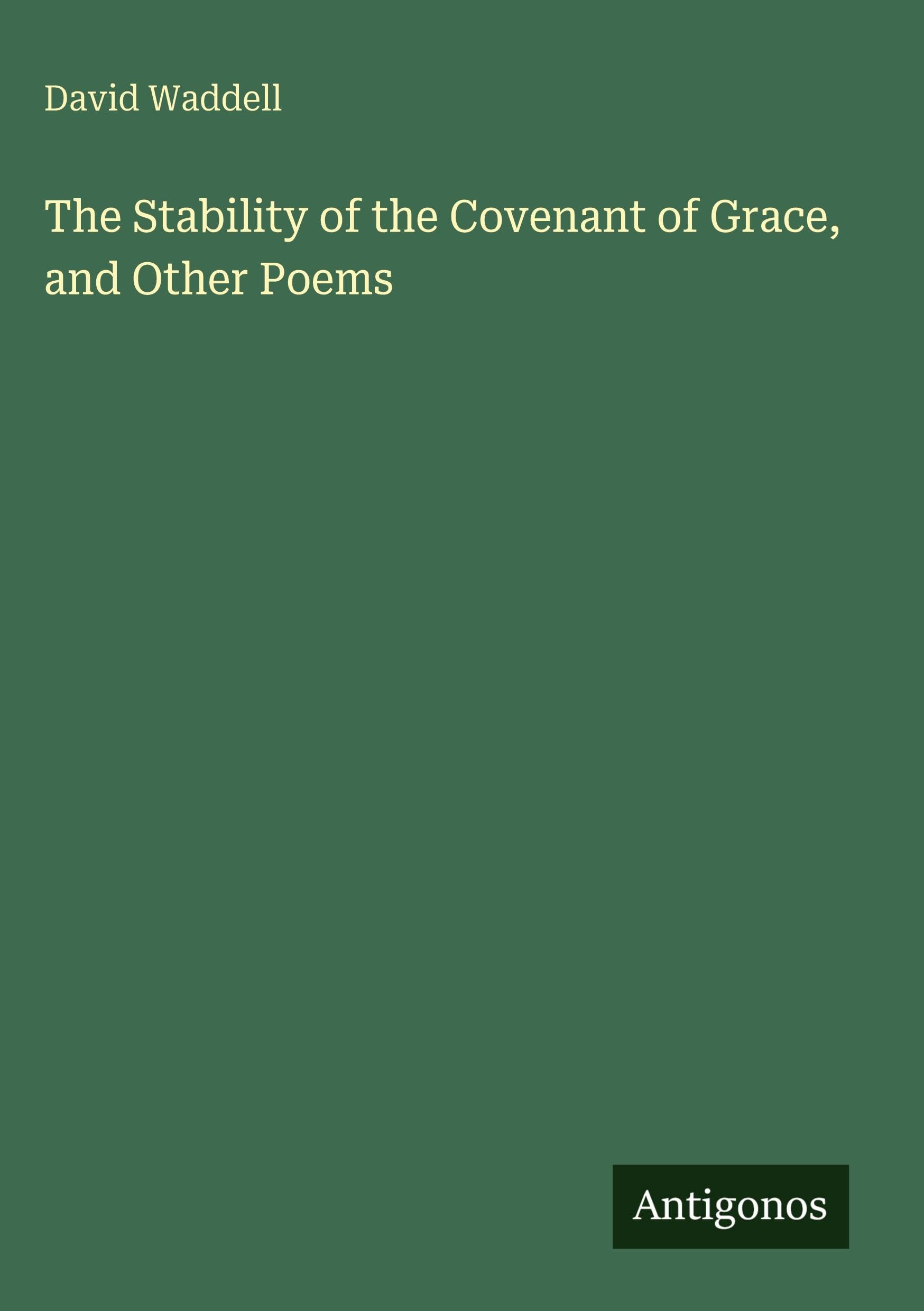 The Stability of the Covenant of Grace, and Other Poems Classics