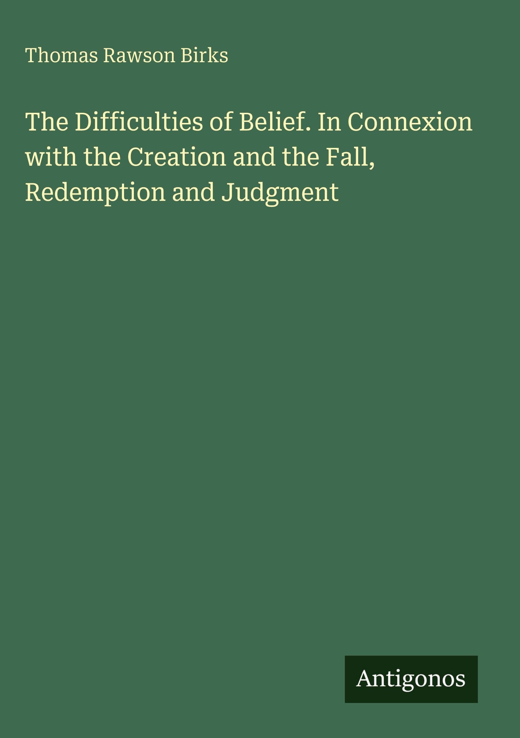 The Difficulties of Belief. In Connexion with the Creation and the Fall, Redemption and Judgment Classics