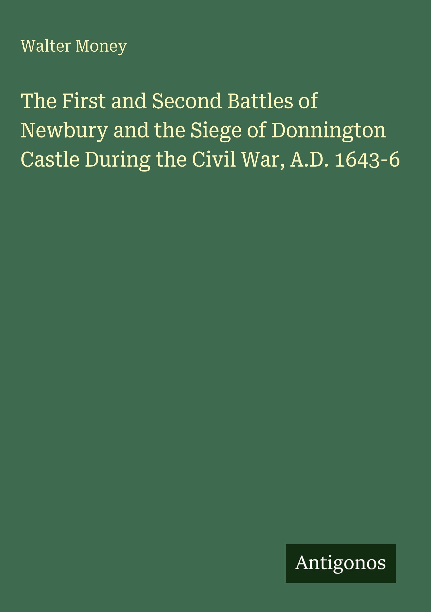 The First and Second Battles of Newbury and the Siege of Donnington Castle During the Civil War, A.D. 1643-6 Classics