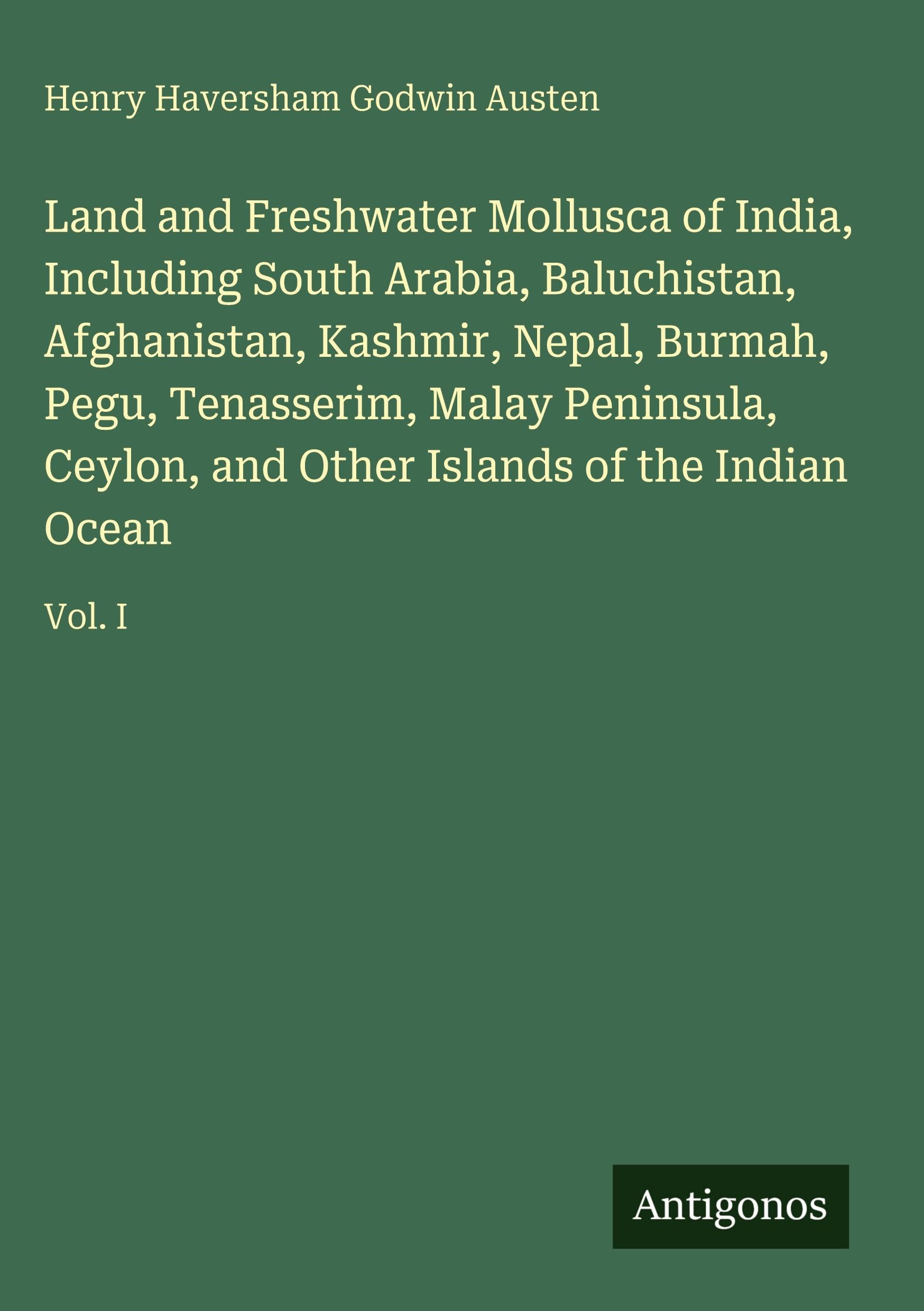 Land and Freshwater Mollusca of India, Including South Arabia, Baluchistan, Afghanistan, Kashmir, Nepal, Burmah, Pegu, Tenasserim, Malay Peninsula, Ceylon, and Other Islands of the Indian Ocean Classics