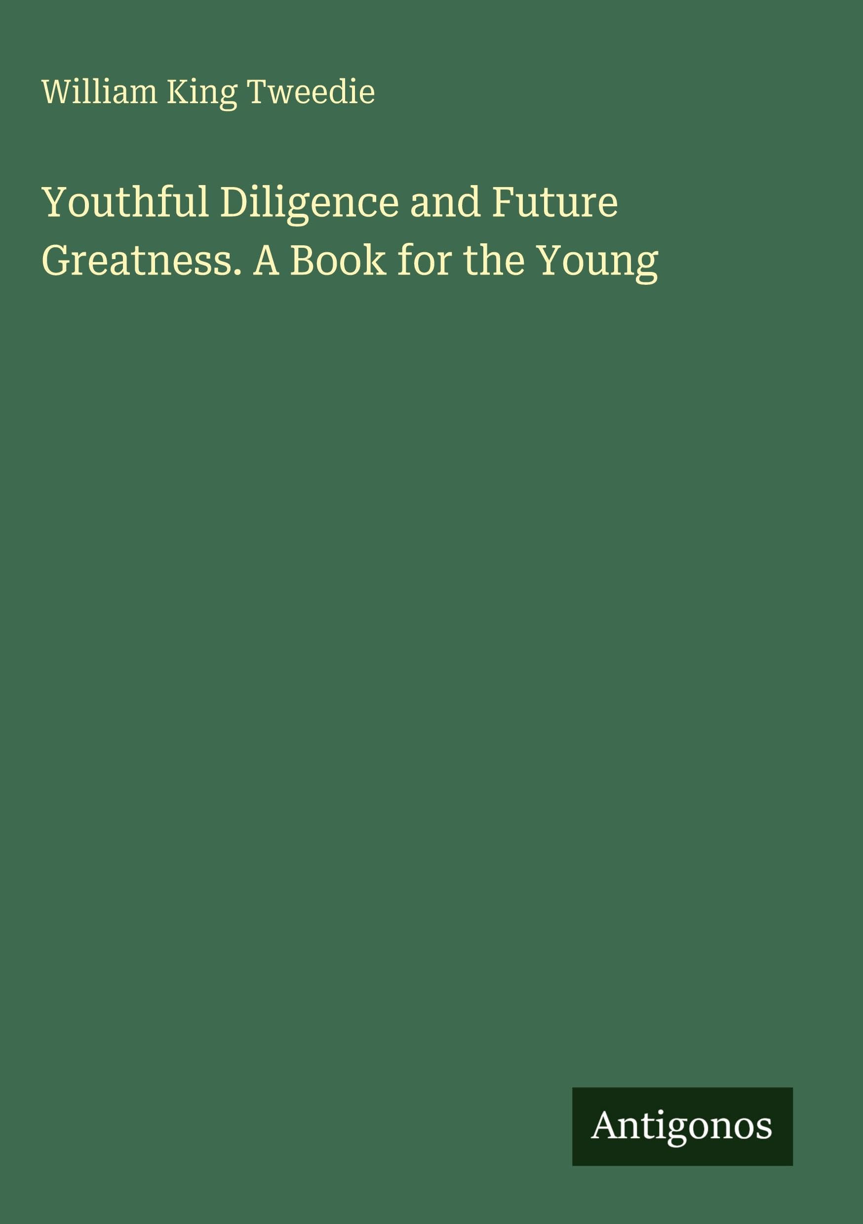 Youthful Diligence and Future Greatness. A Book for the Young Classics