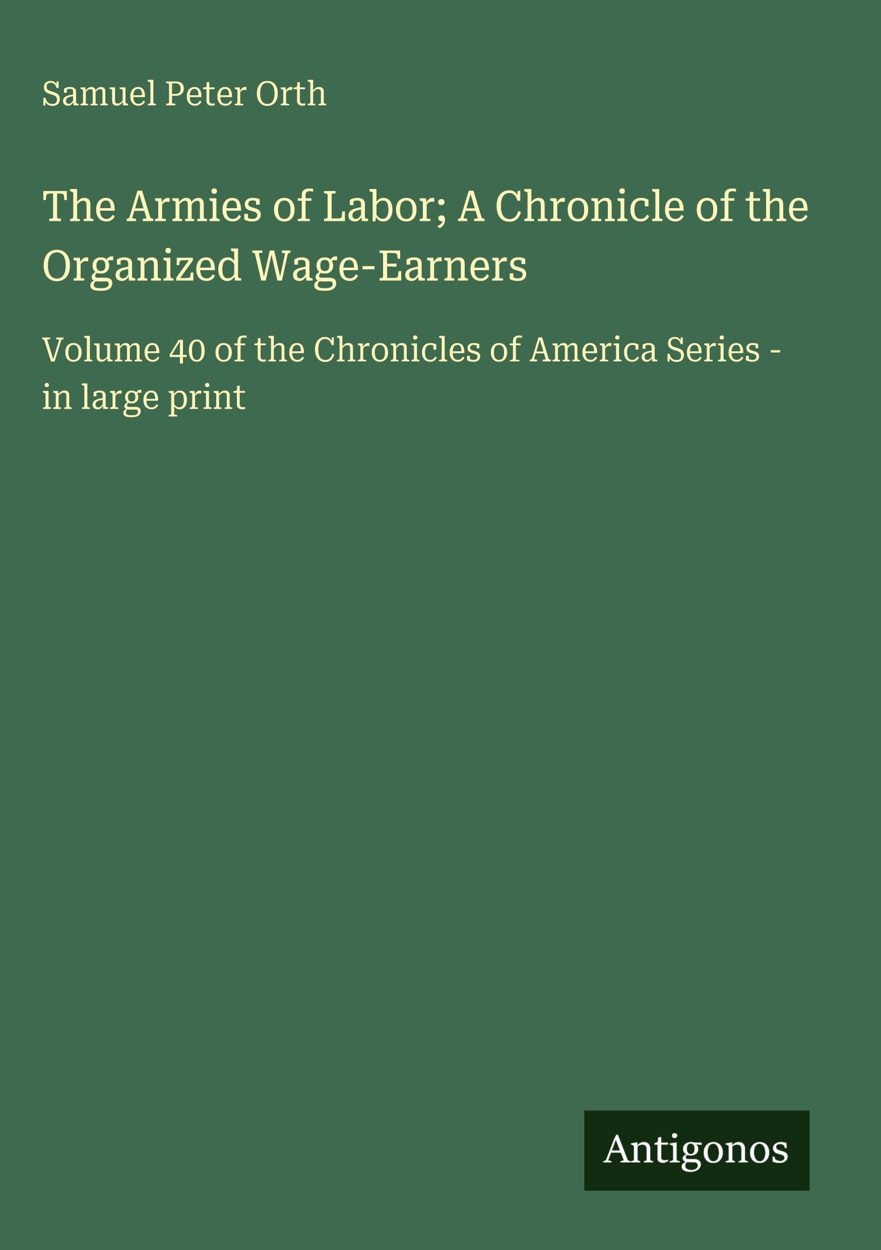 The Armies of Labor; A Chronicle of the Organized Wage-Earners Classics
