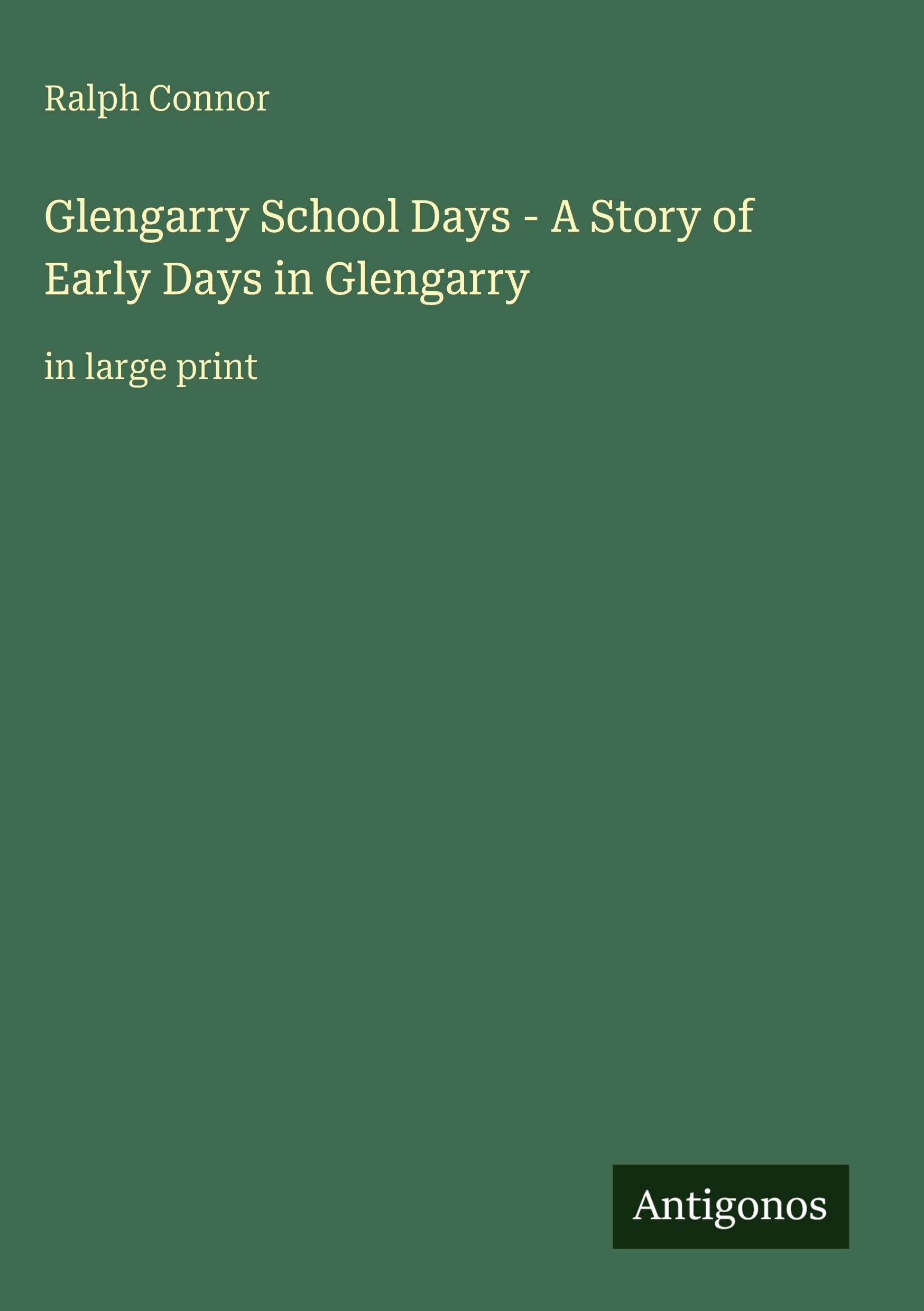 Glengarry School Days - A Story of Early Days in Glengarry Classics