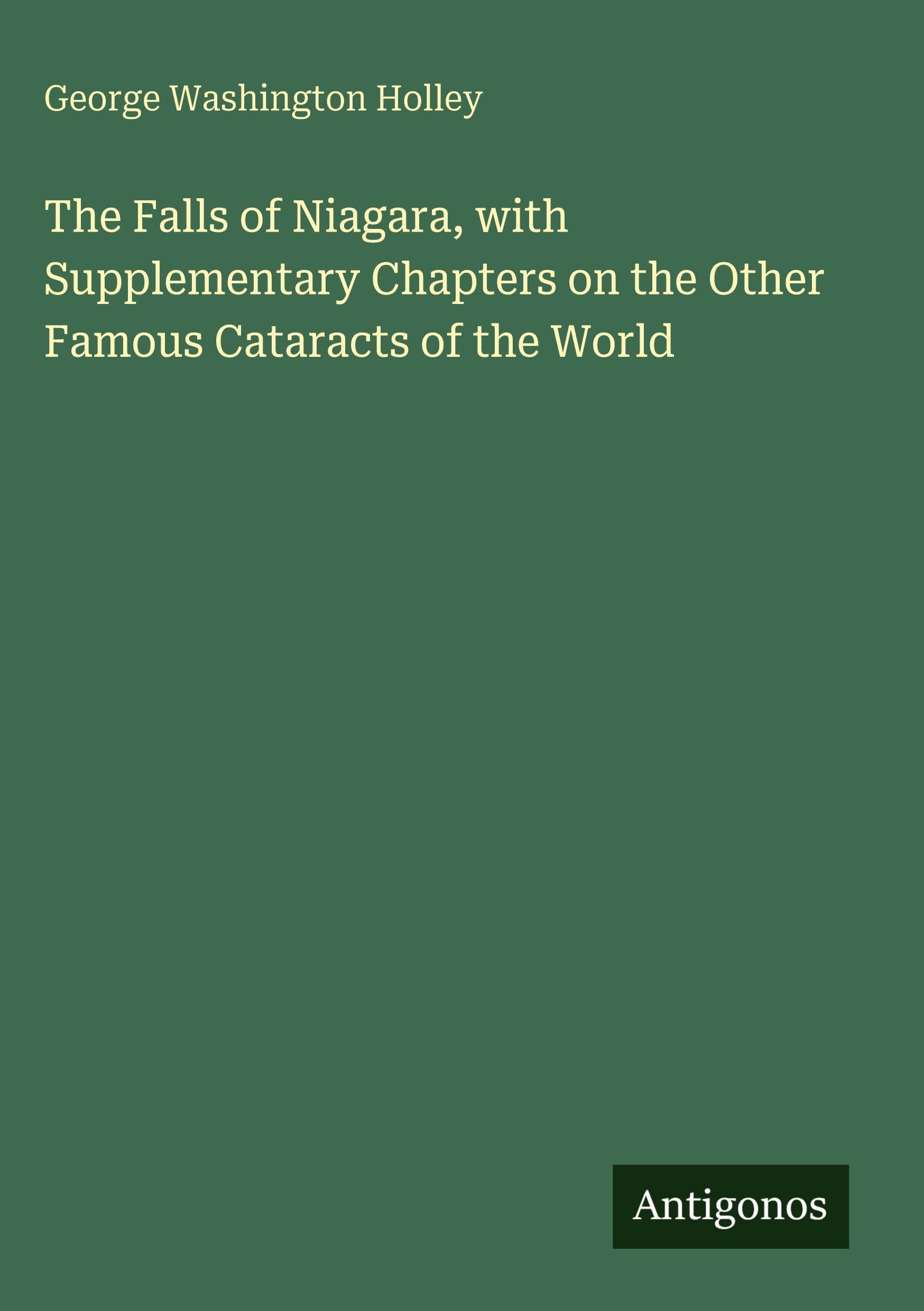 The Falls of Niagara, with Supplementary Chapters on the Other Famous Cataracts of the World Classics