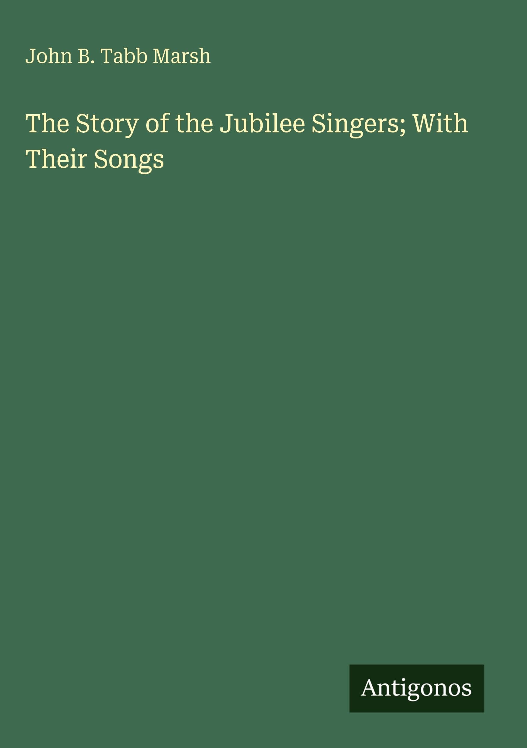 The Story of the Jubilee Singers; With Their Songs Classics