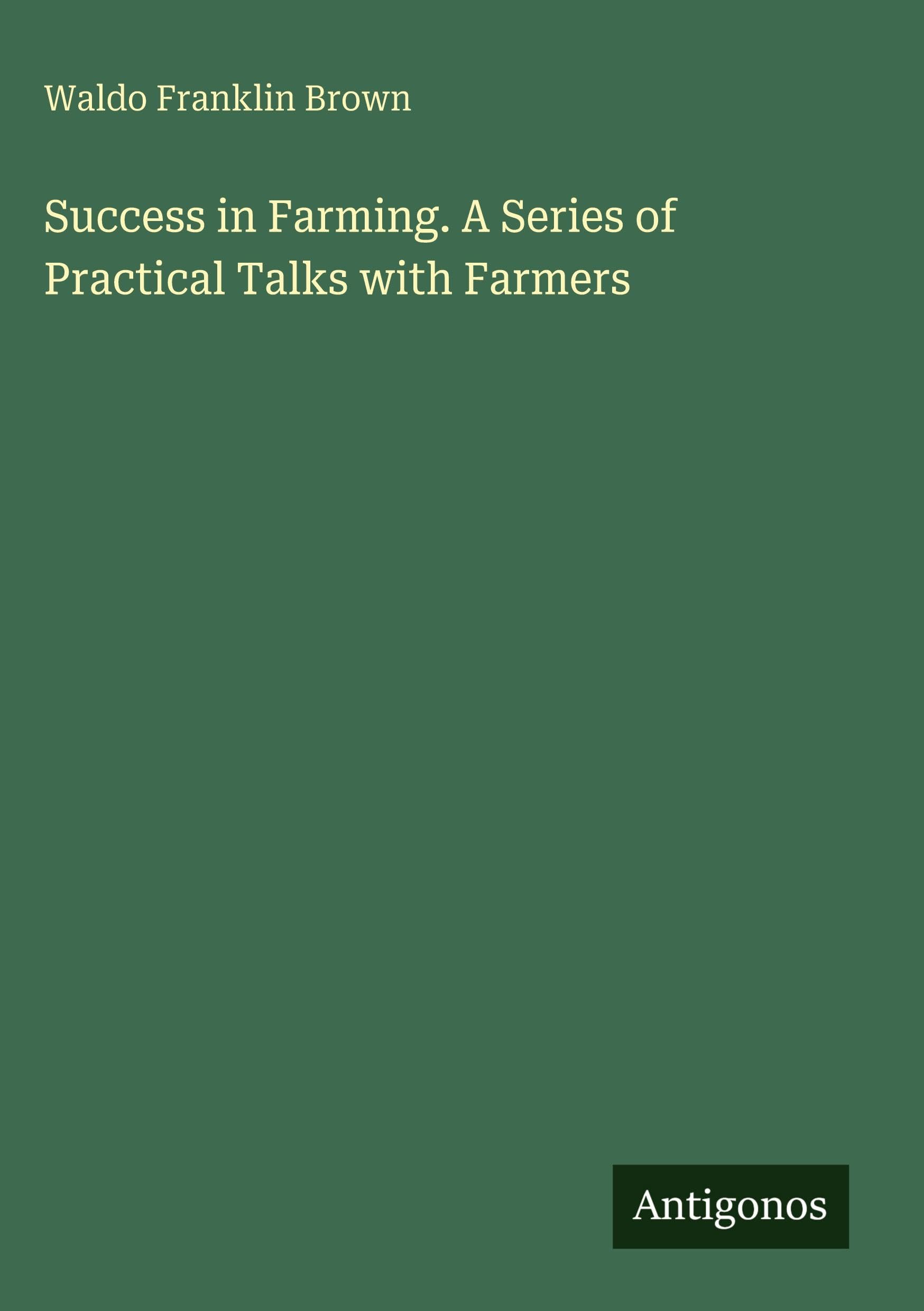Success in Farming. A Series of Practical Talks with Farmers Classics