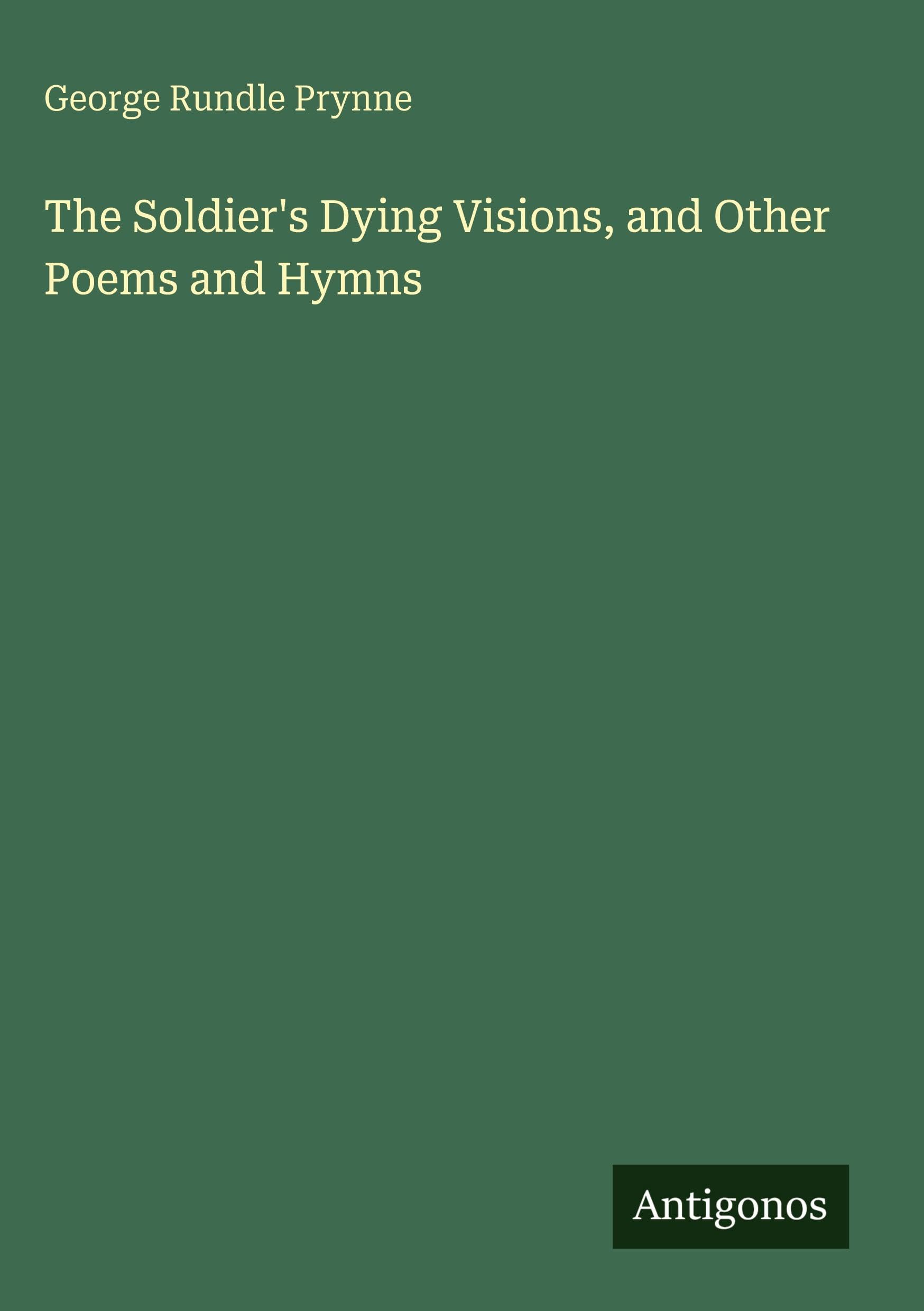 The Soldier's Dying Visions, and Other Poems and Hymns Classics