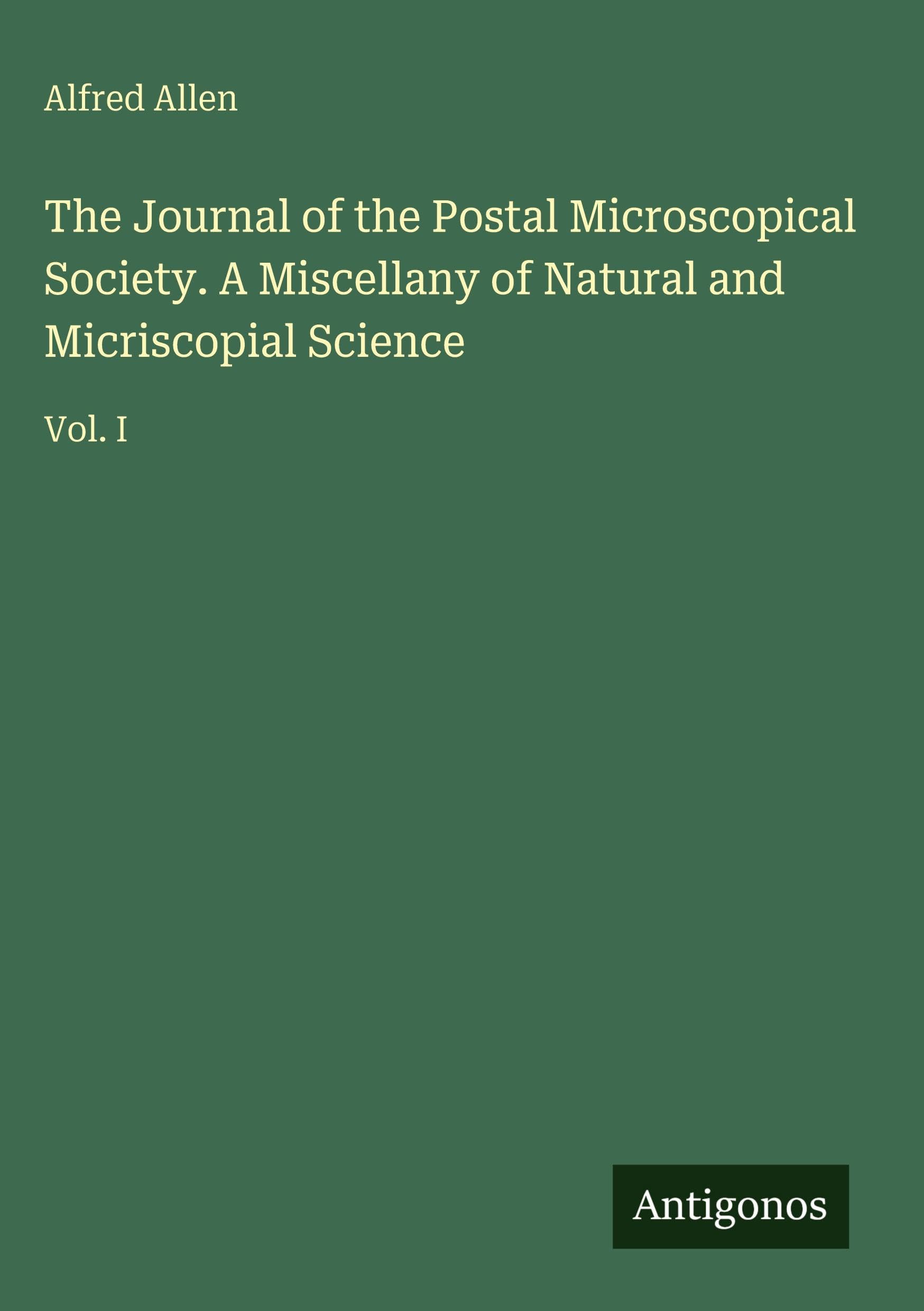 The Journal of the Postal Microscopical Society. A Miscellany of Natural and Micriscopial Science Classics
