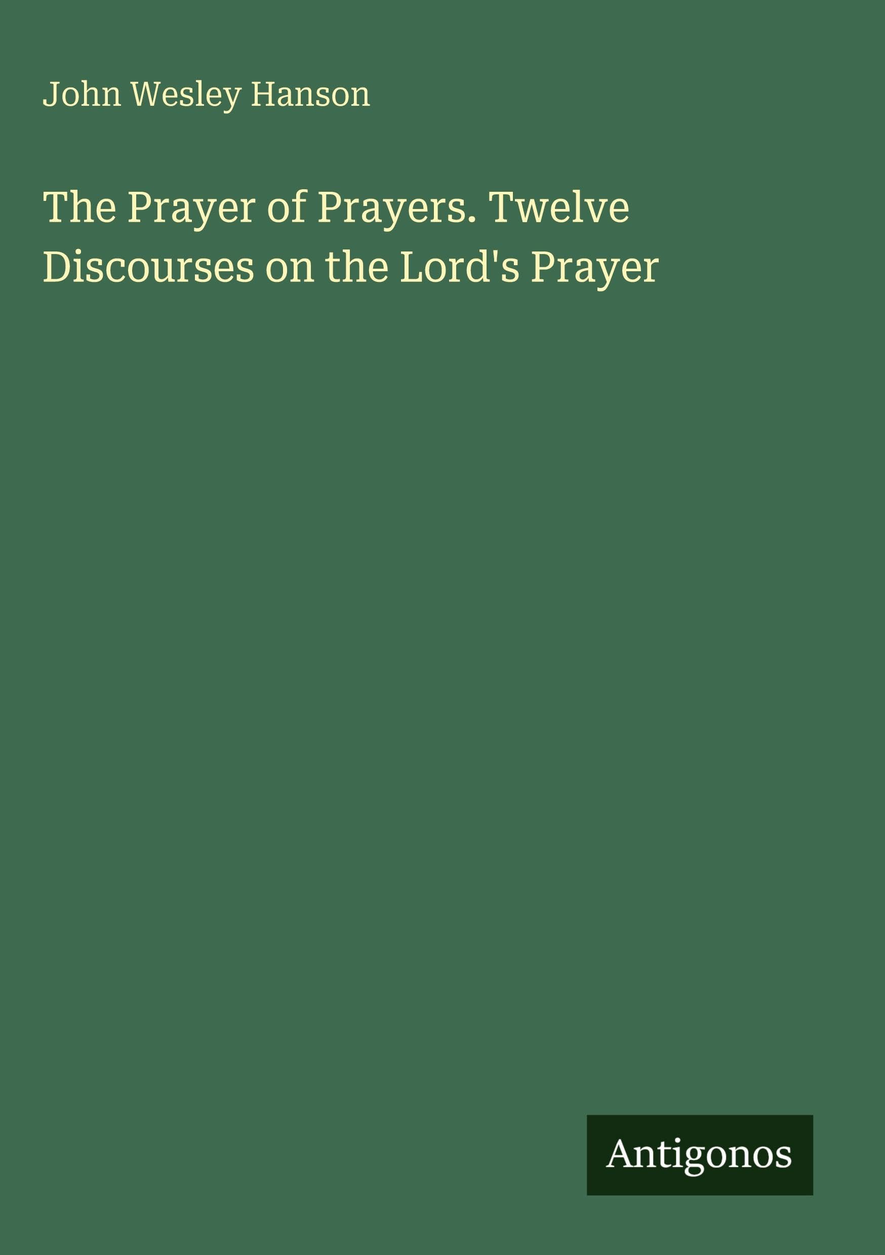 The Prayer of Prayers. Twelve Discourses on the Lord's Prayer Classics
