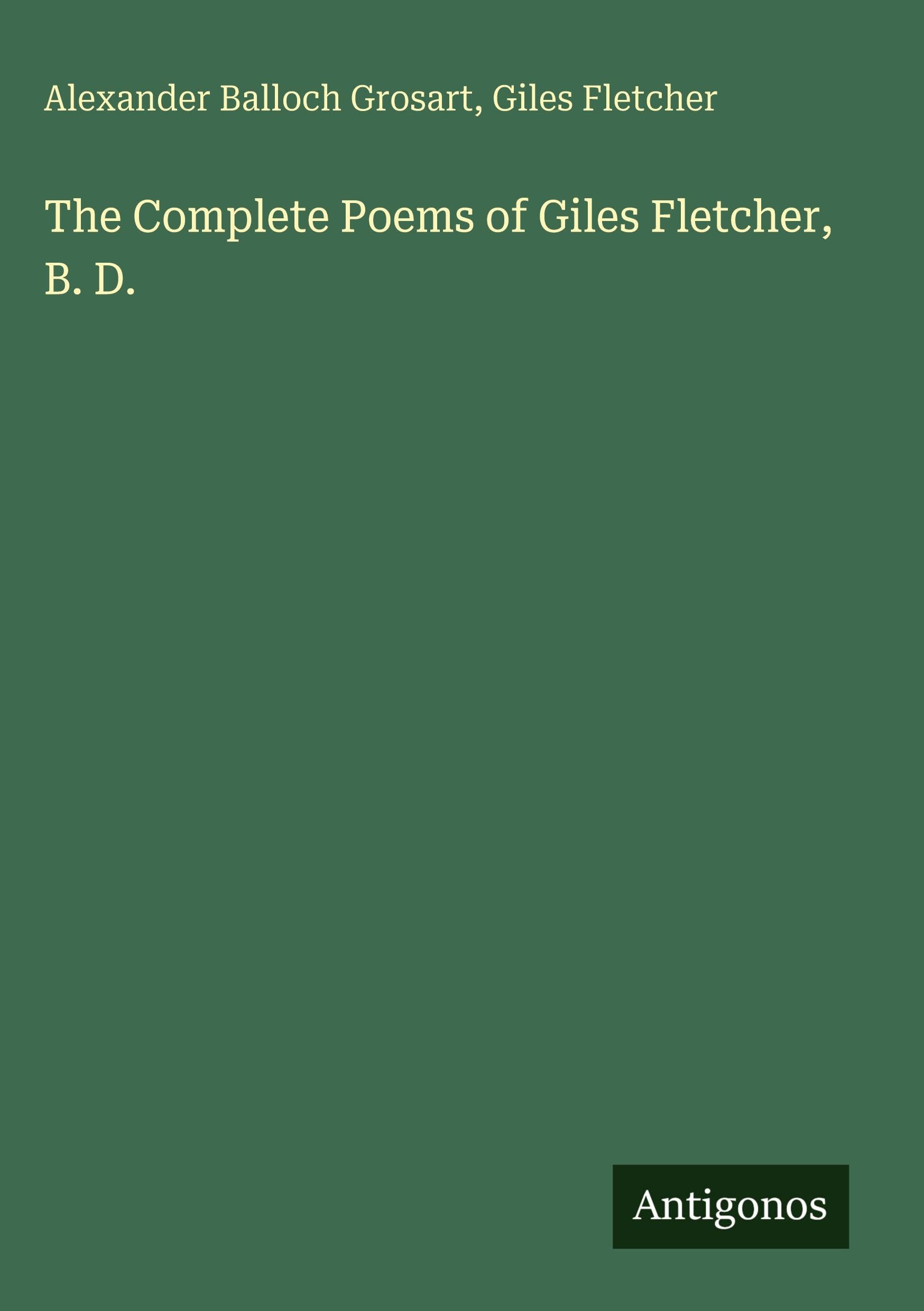 The Complete Poems of Giles Fletcher, B. D. Classics
