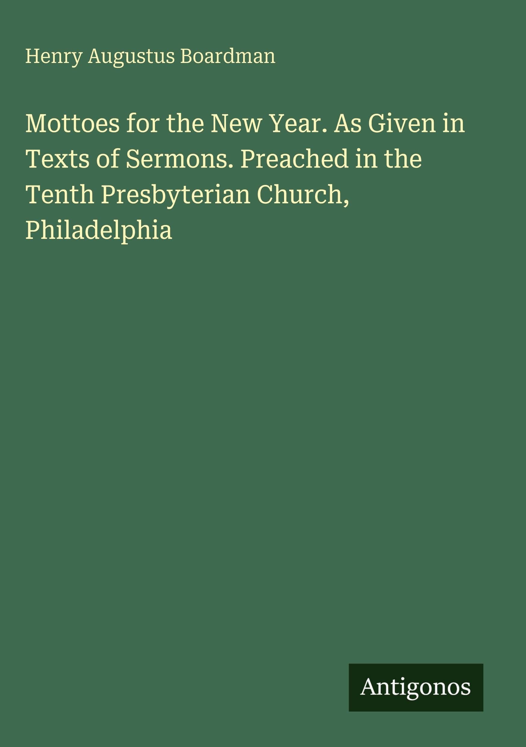 Mottoes for the New Year. As Given in Texts of Sermons. Preached in the Tenth Presbyterian Church, Philadelphia Classics