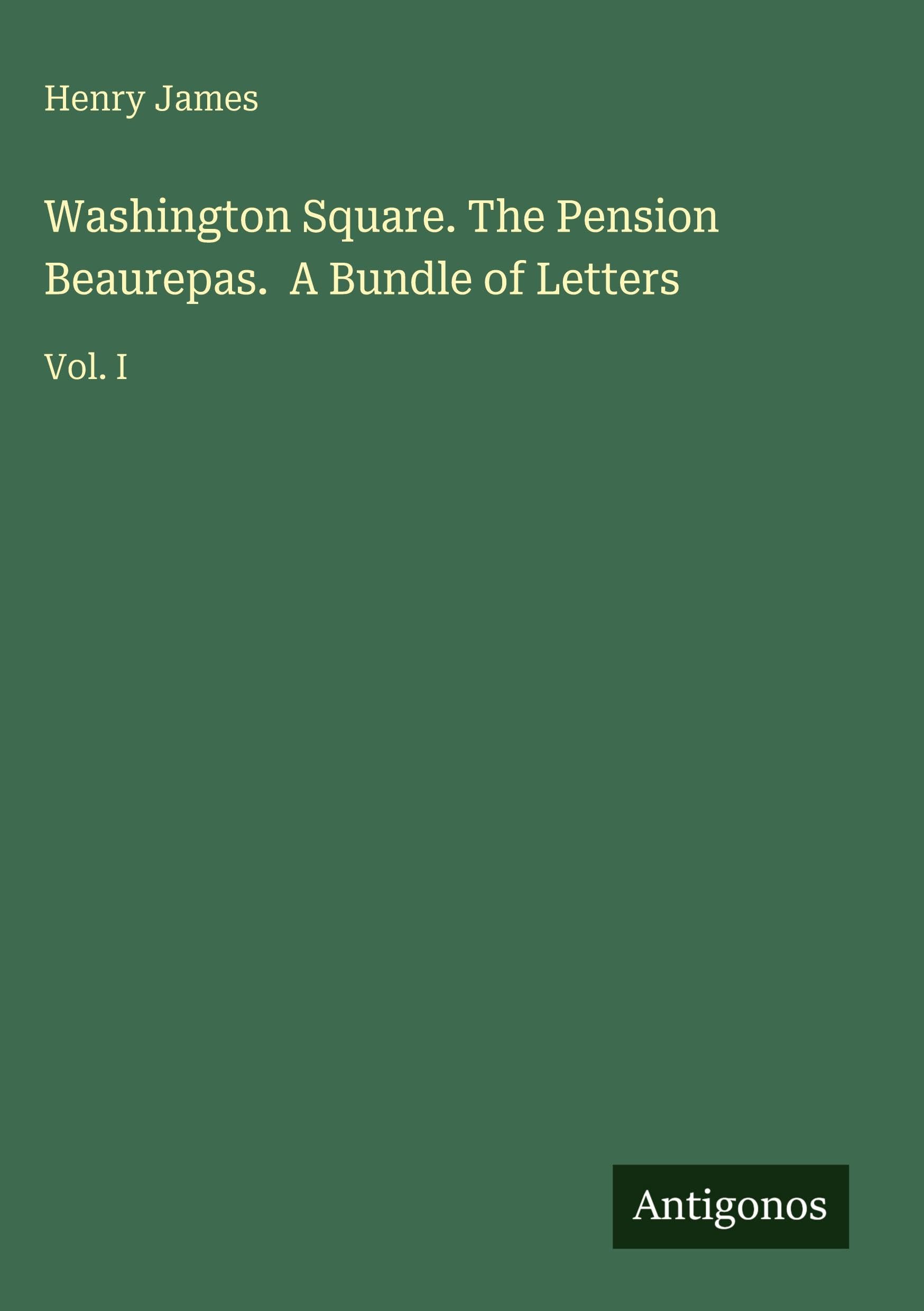 Washington Square. The Pension Beaurepas.  A Bundle of Letters Classics