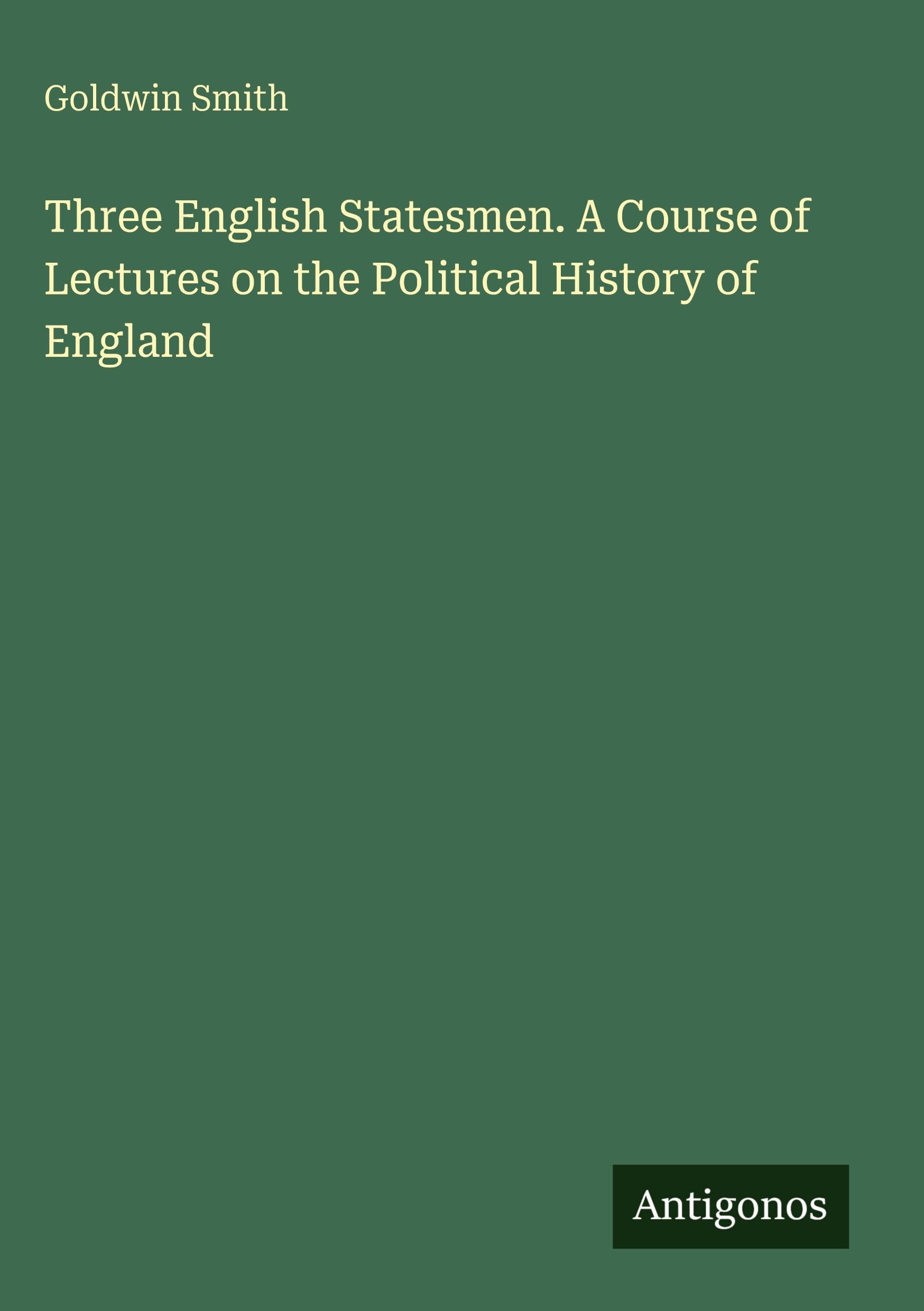 Three English Statesmen. A Course of Lectures on the Political History of England Classics