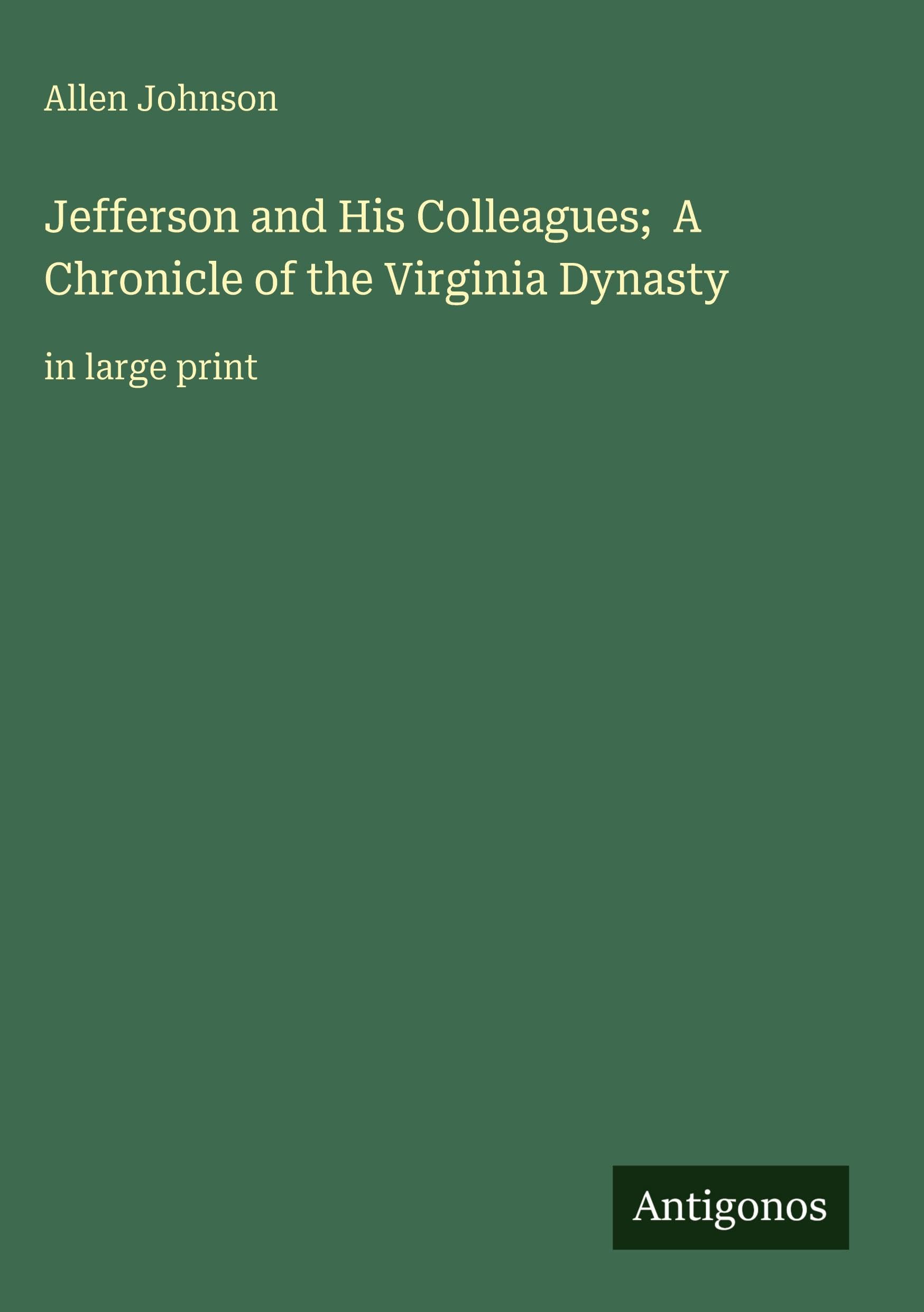 Jefferson and His Colleagues;  A Chronicle of the Virginia Dynasty Classics