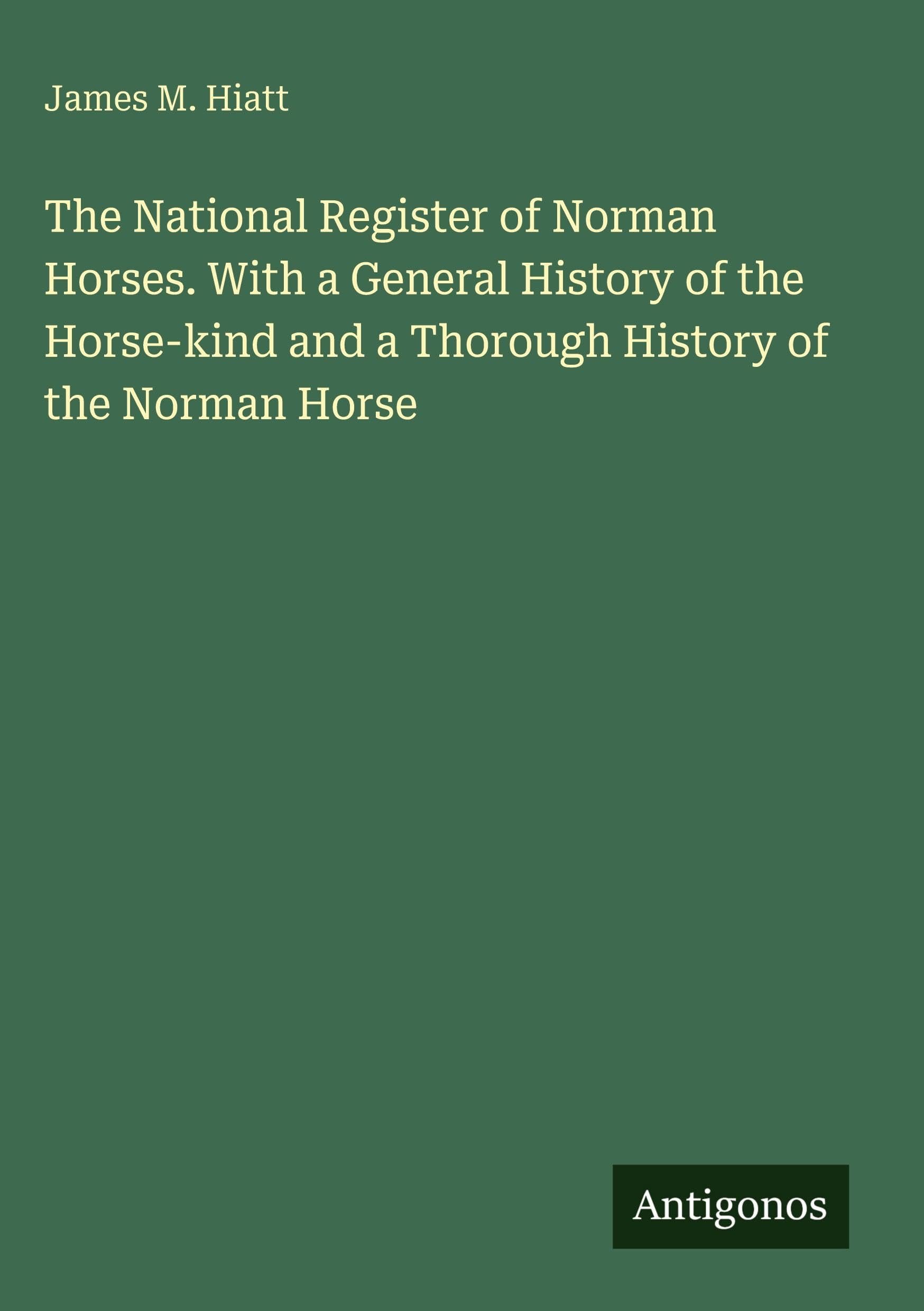 The National Register of Norman Horses. With a General History of the Horse-kind and a Thorough History of the Norman Horse Classics