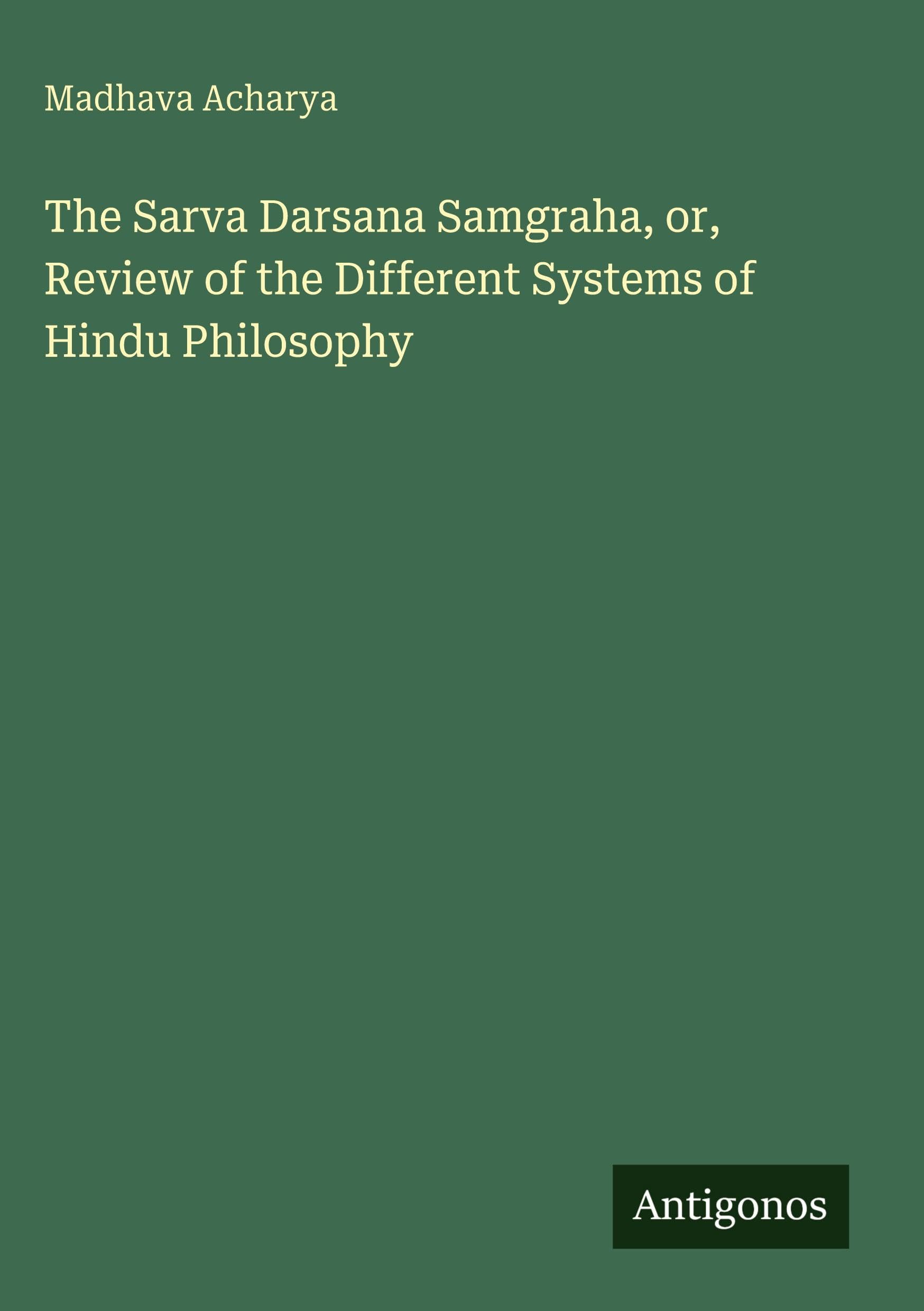 The Sarva Darsana Samgraha, or, Review of the Different Systems of Hindu Philosophy Classics