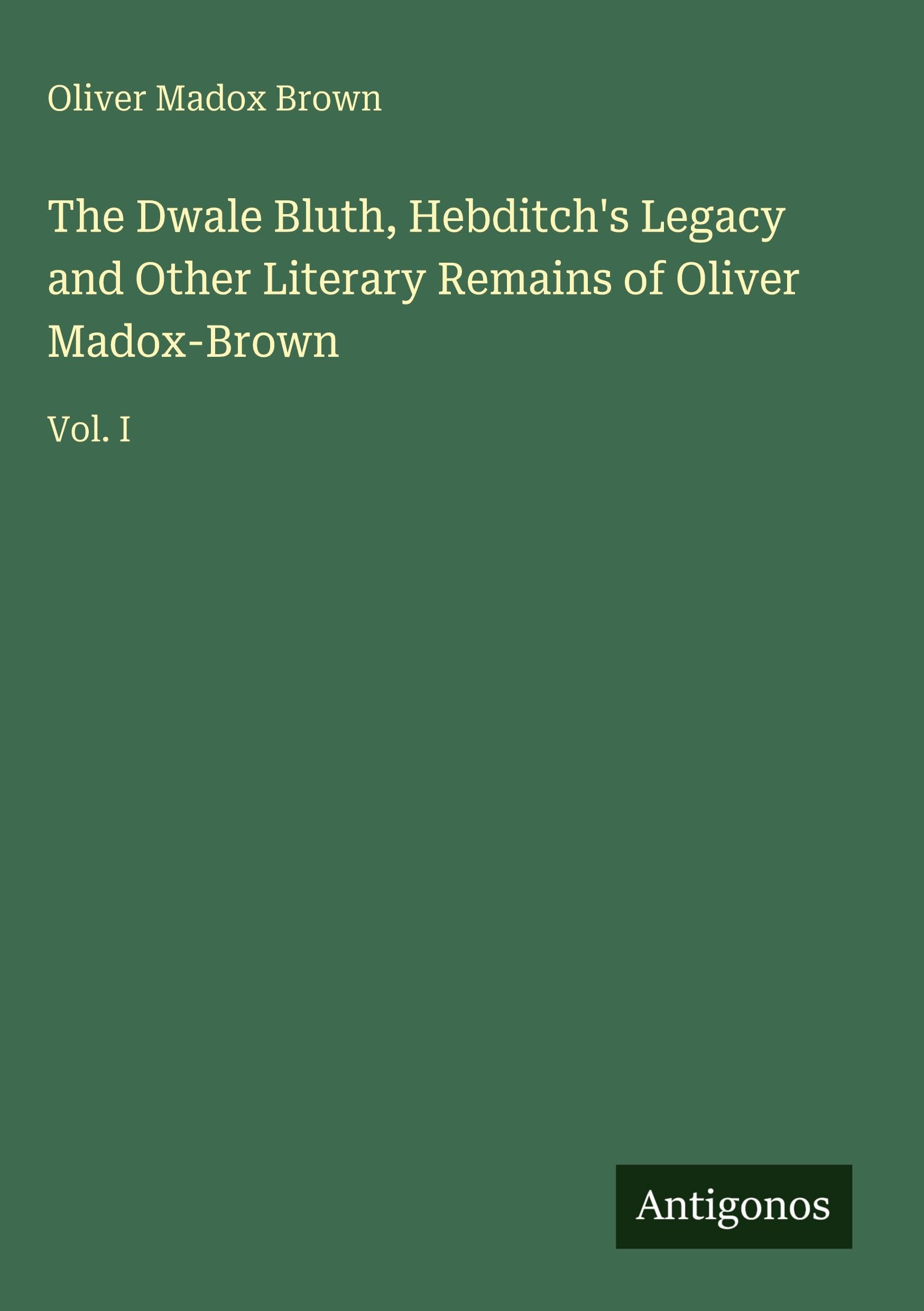 The Dwale Bluth, Hebditch's Legacy and Other Literary Remains of Oliver Madox-Brown Classics