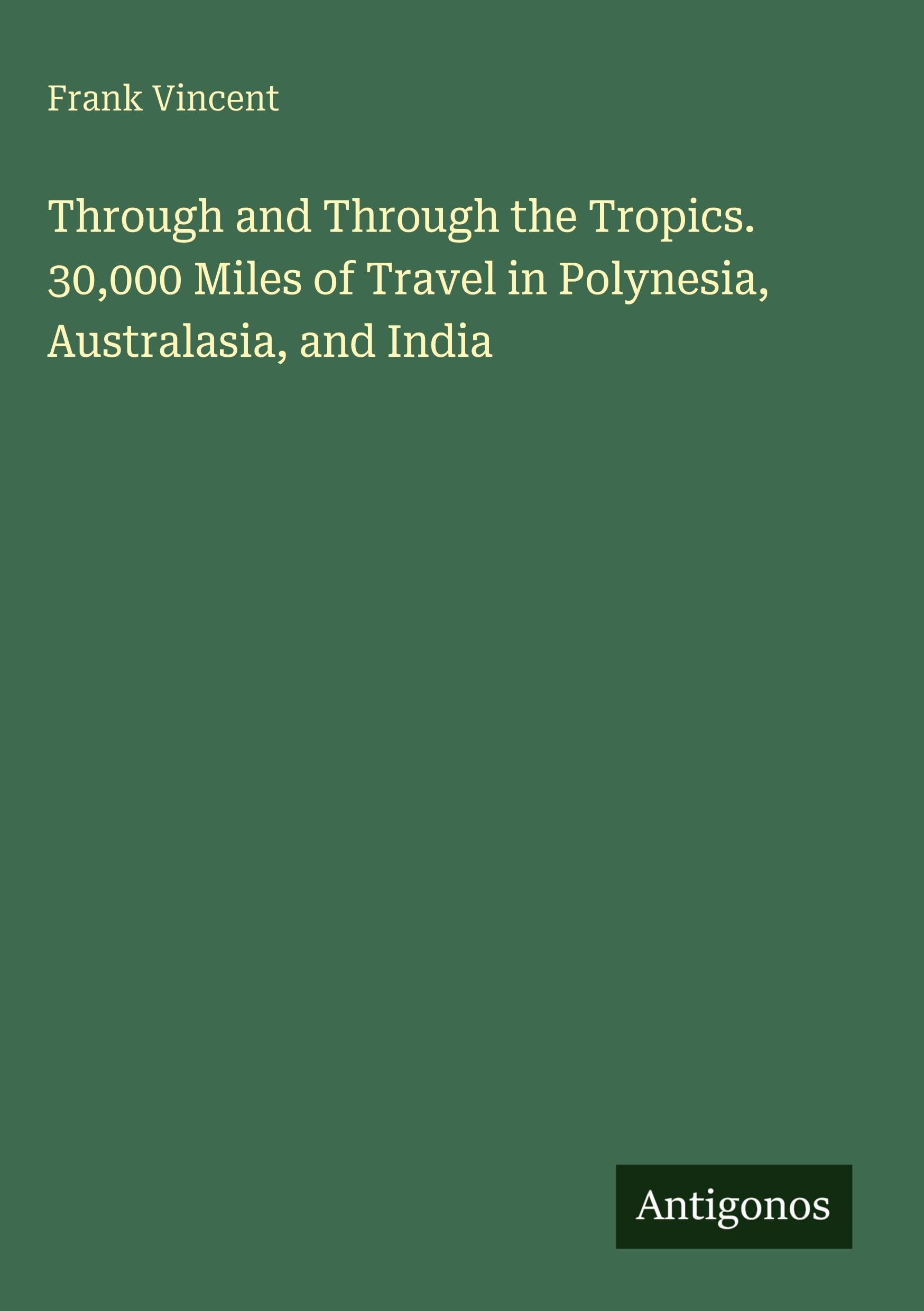 Through and Through the Tropics. 30,000 Miles of Travel in Polynesia, Australasia, and India Classics