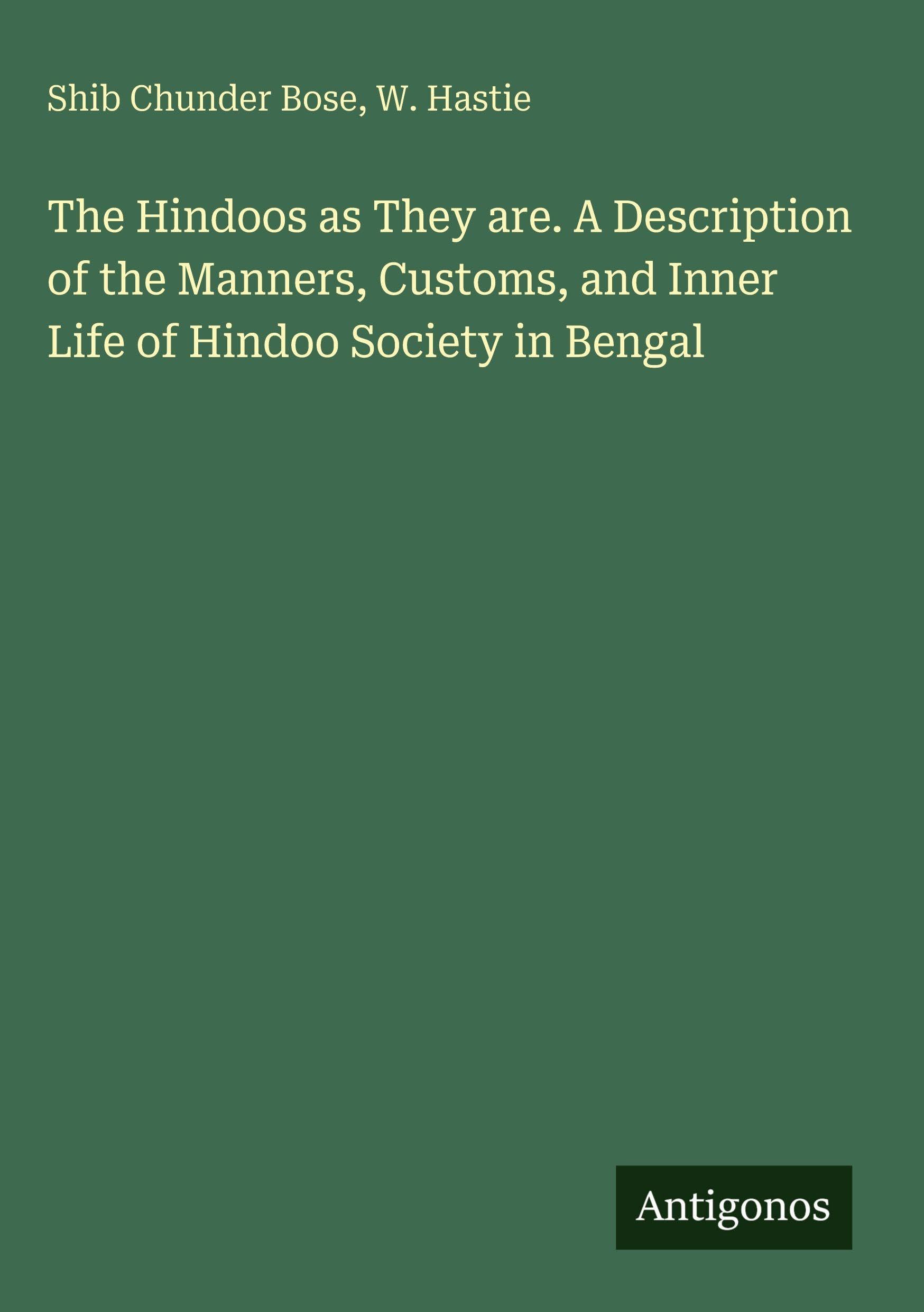 The Hindoos as They are. A Description of the Manners, Customs, and Inner Life of Hindoo Society in Bengal Classics