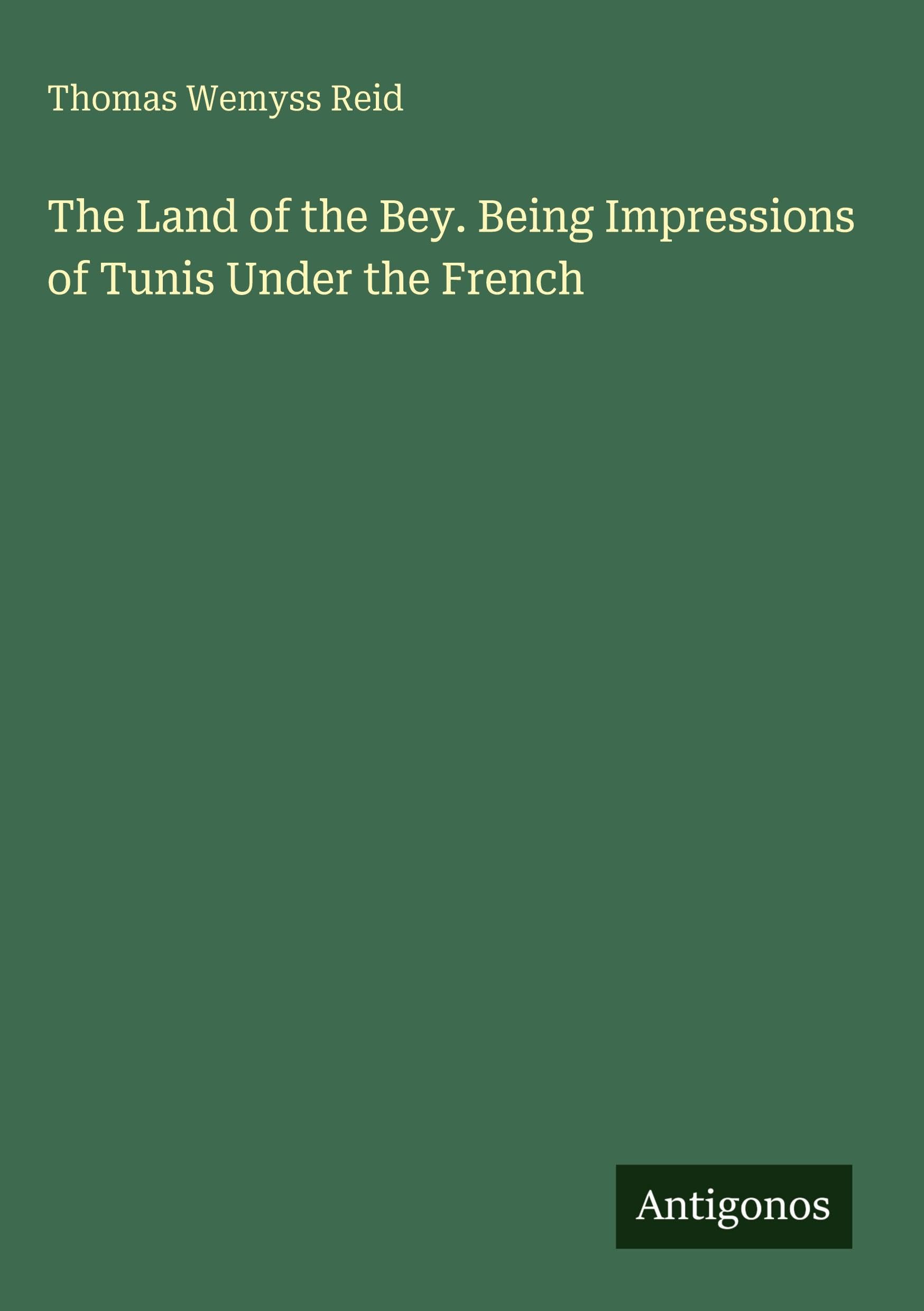 The Land of the Bey. Being Impressions of Tunis Under the French Classics