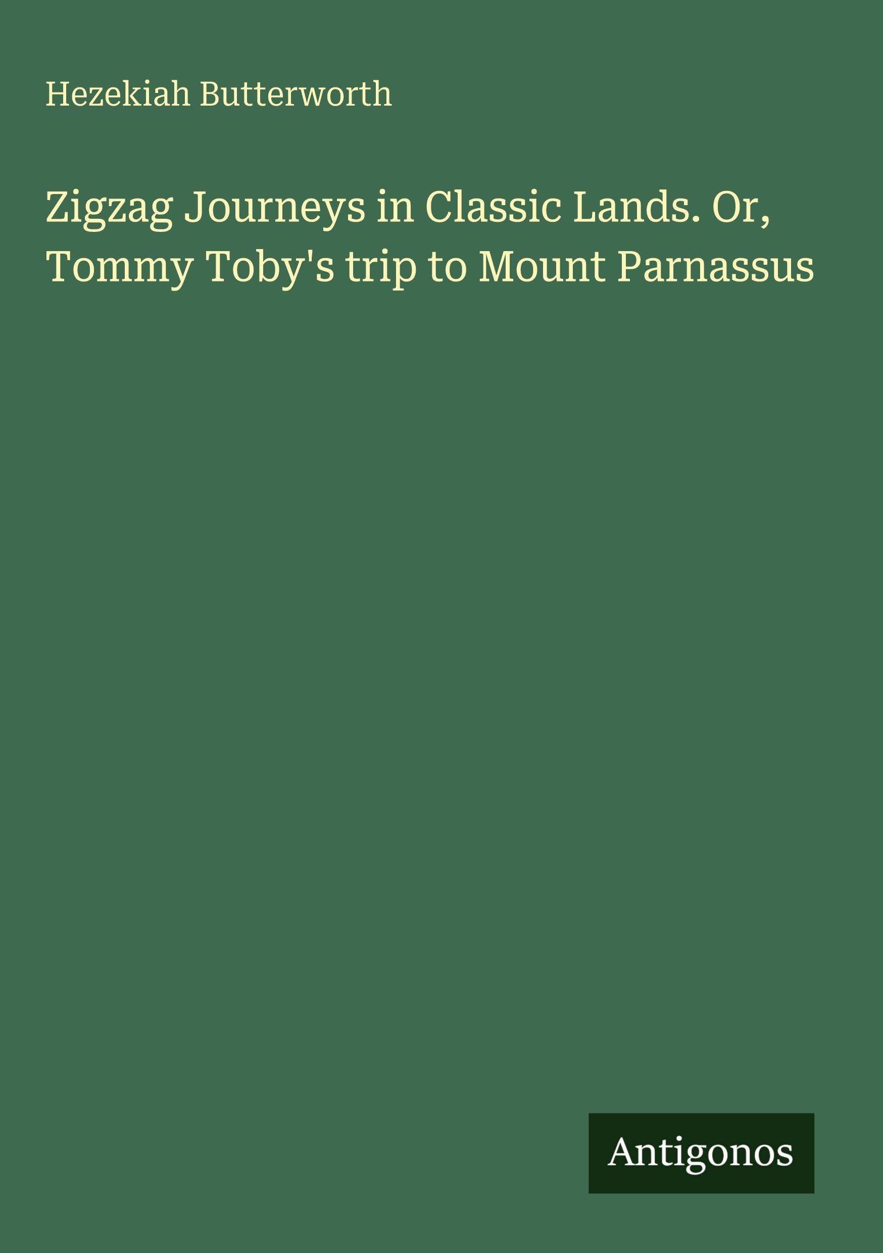 Zigzag Journeys in Classic Lands. Or, Tommy Toby's trip to Mount Parnassus Classics