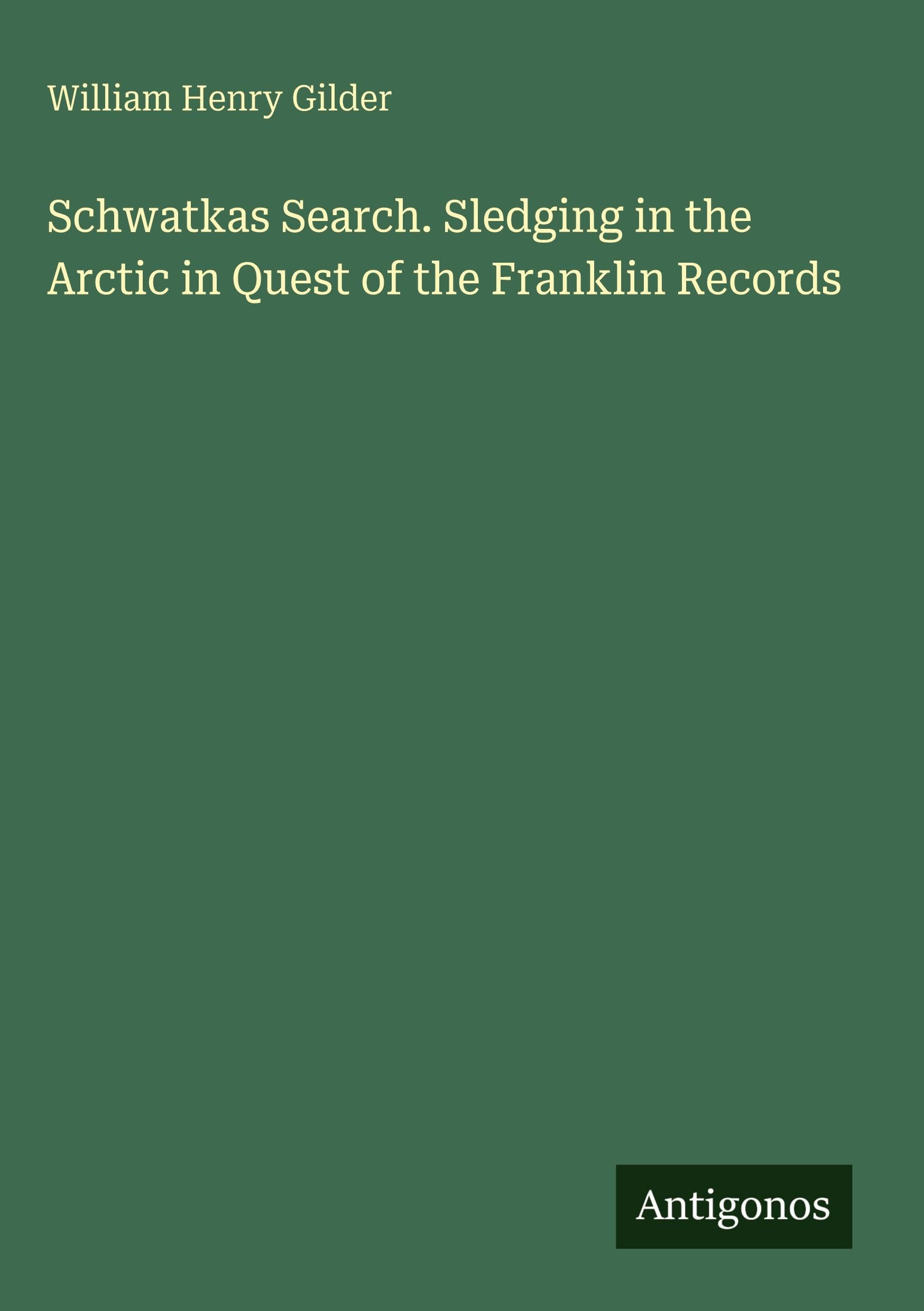 Schwatkas Search. Sledging in the Arctic in Quest of the Franklin Records Classics