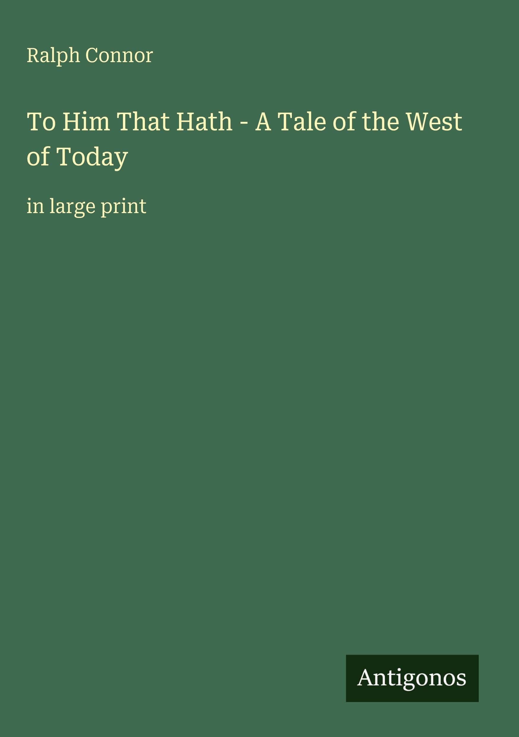 To Him That Hath - A Tale of the West of Today Classics
