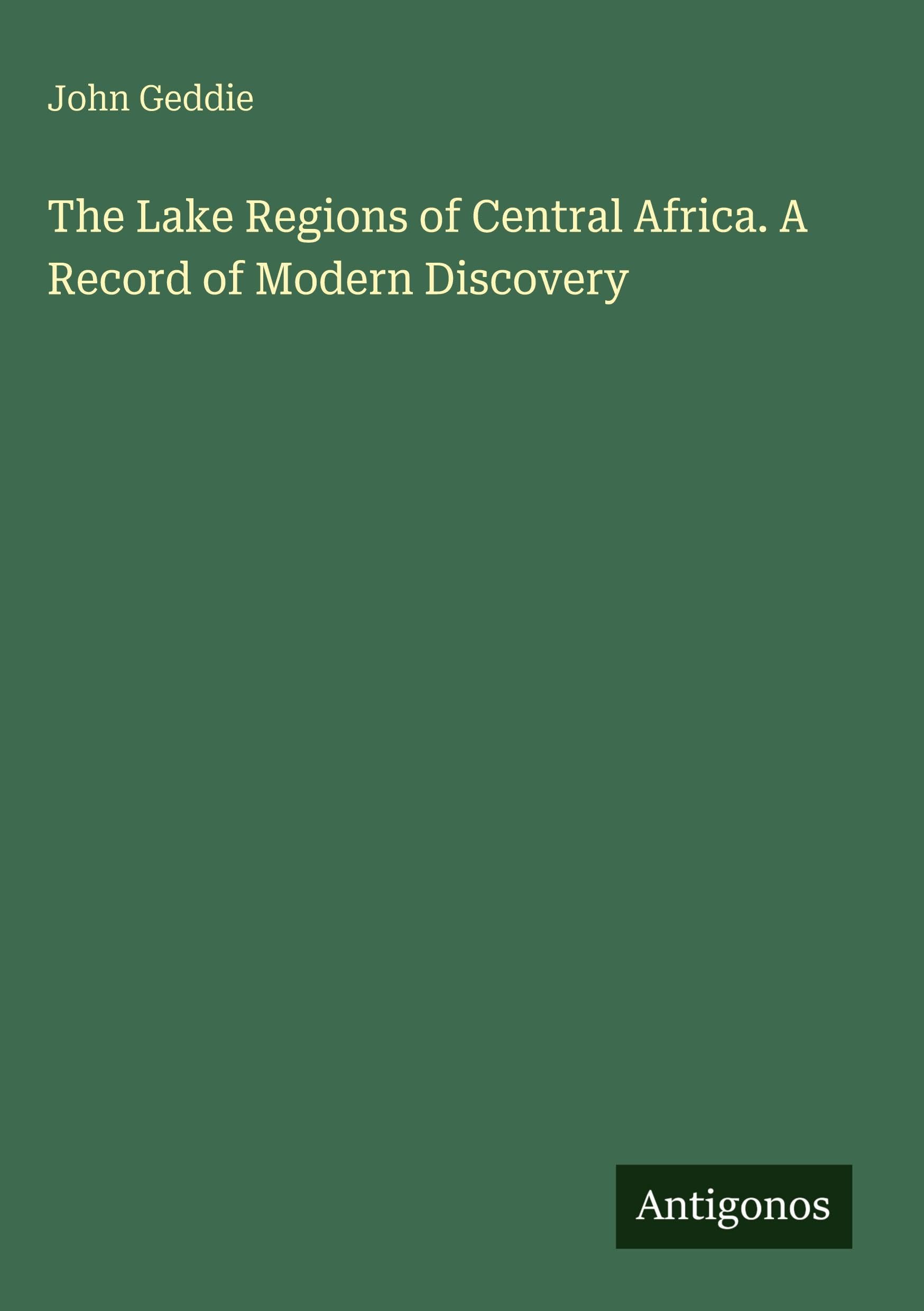 The Lake Regions of Central Africa. A Record of Modern Discovery Classics