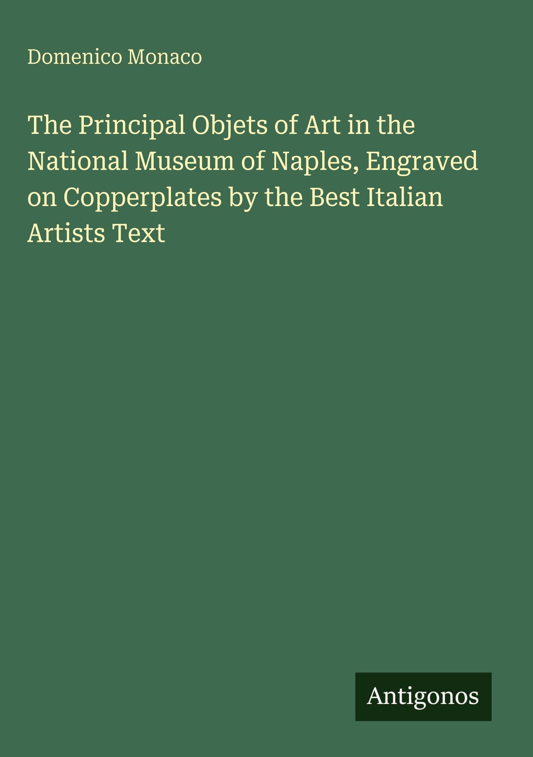 The Principal Objets of Art in the National Museum of Naples, Engraved on Copperplates by the Best Italian Artists Text Classics