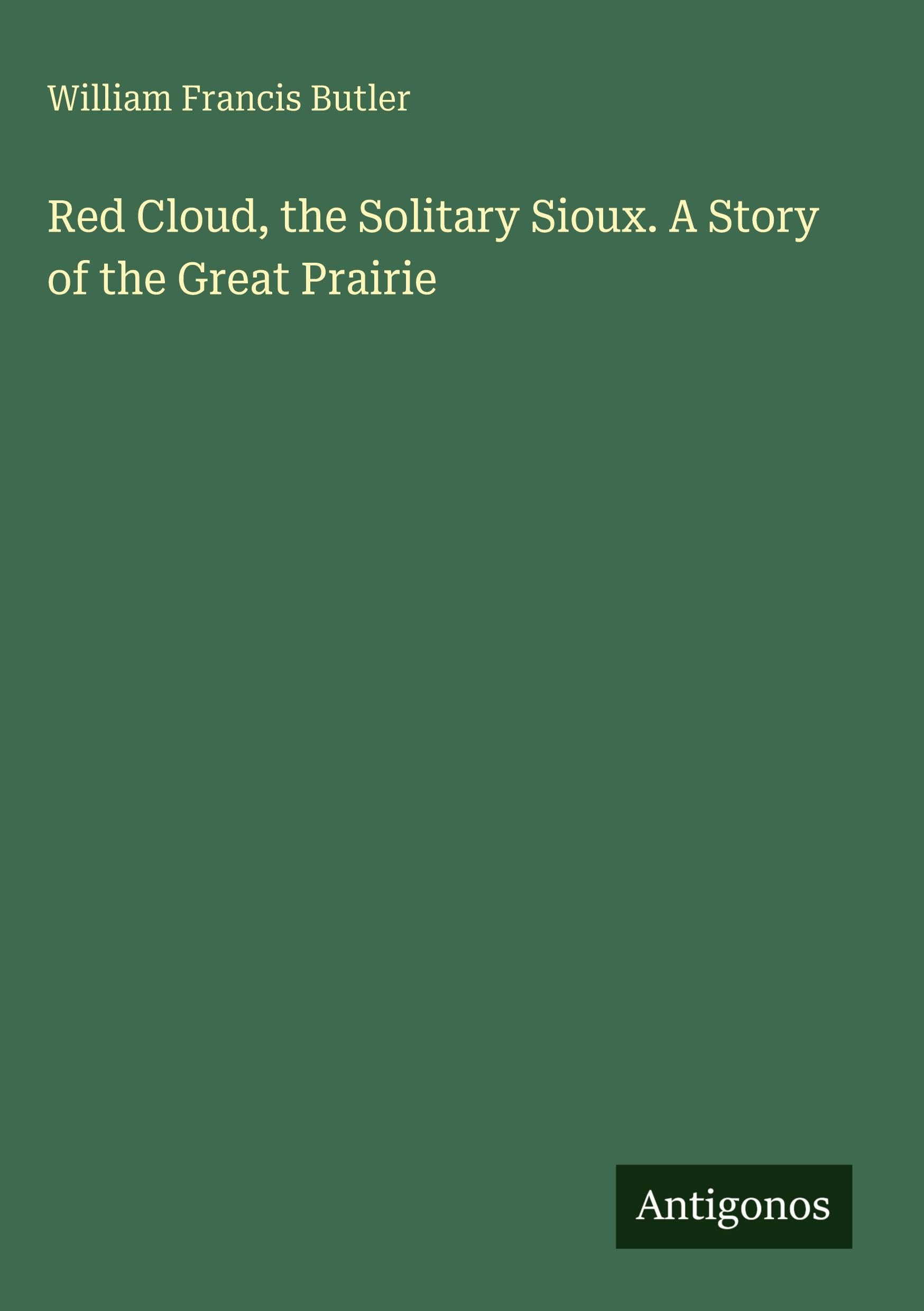Red Cloud, the Solitary Sioux. A Story of the Great Prairie Classics