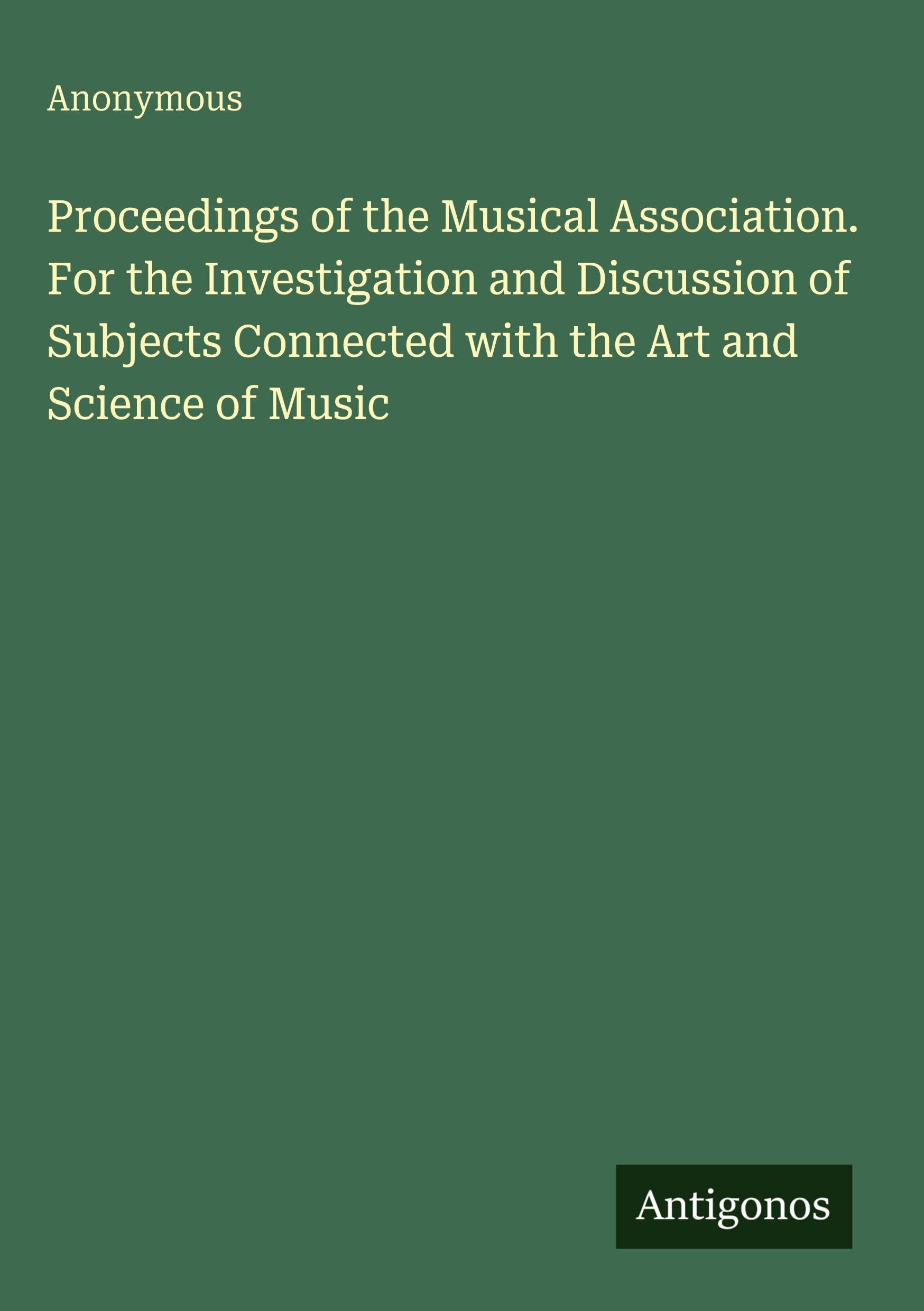 Proceedings of the Musical Association. For the Investigation and Discussion of Subjects Connected with the Art and Science of Music Classics