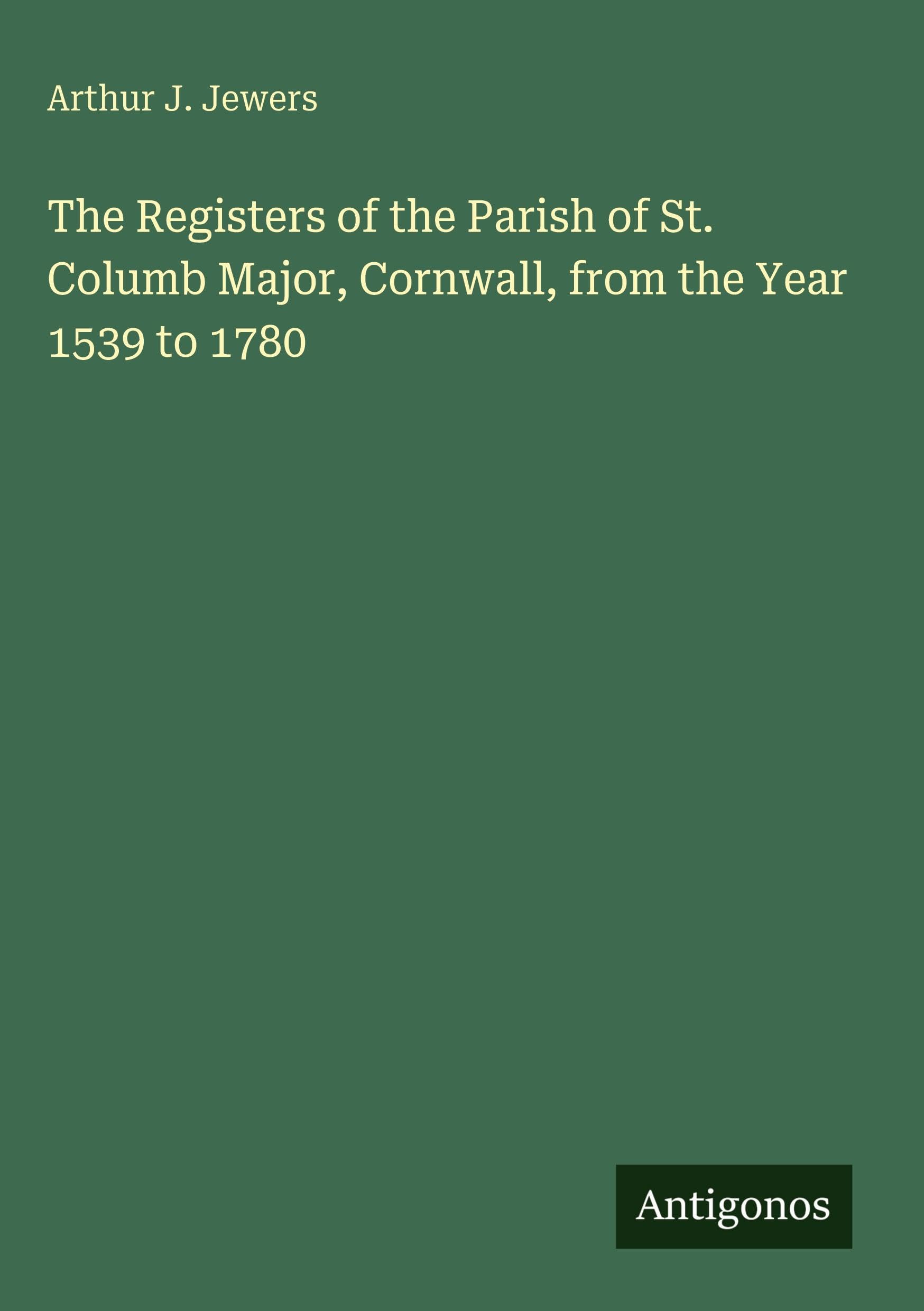 The Registers of the Parish of St. Columb Major, Cornwall, from the Year 1539 to 1780 Classics