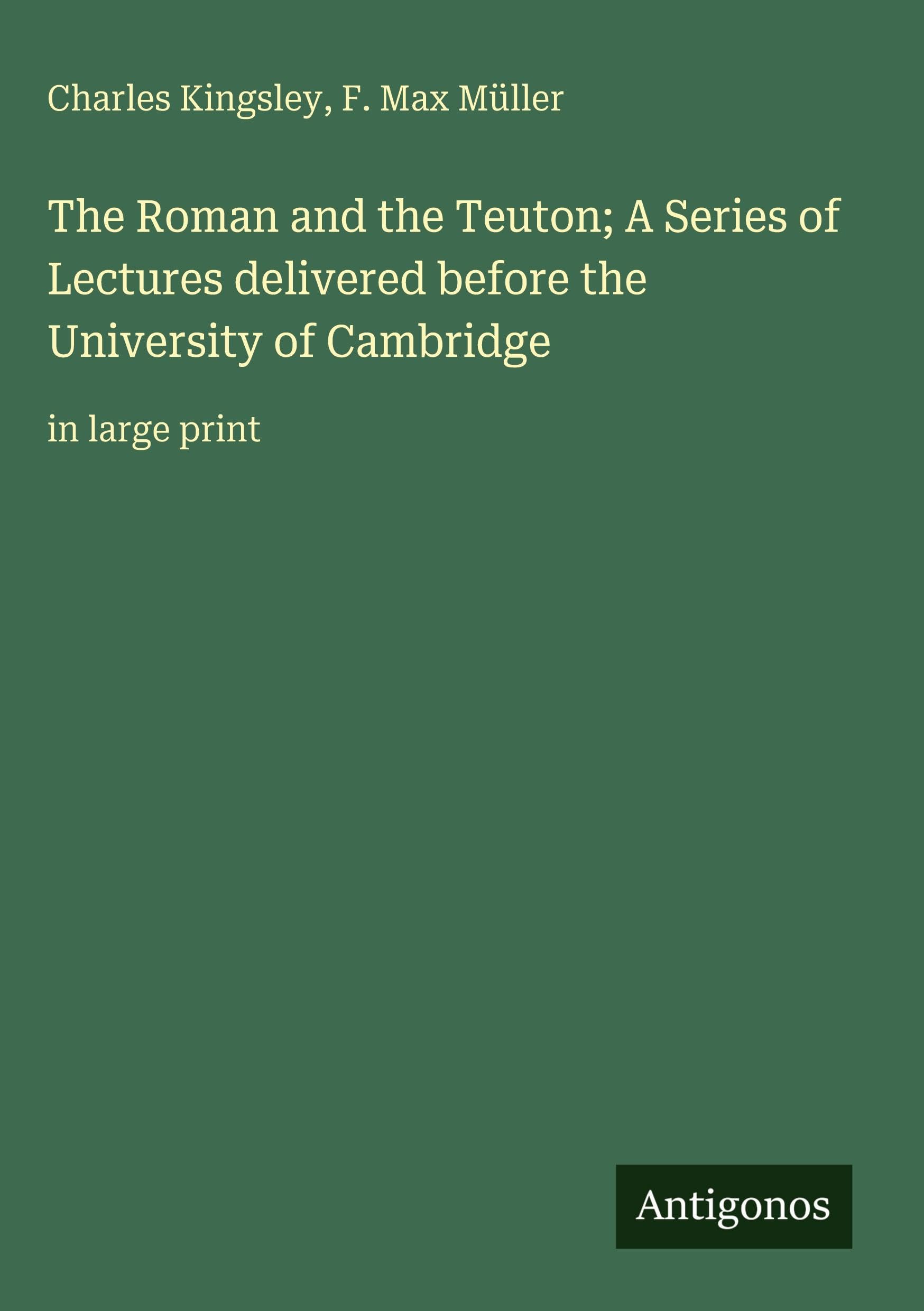 The Roman and the Teuton; A Series of Lectures delivered before the University of Cambridge Classics