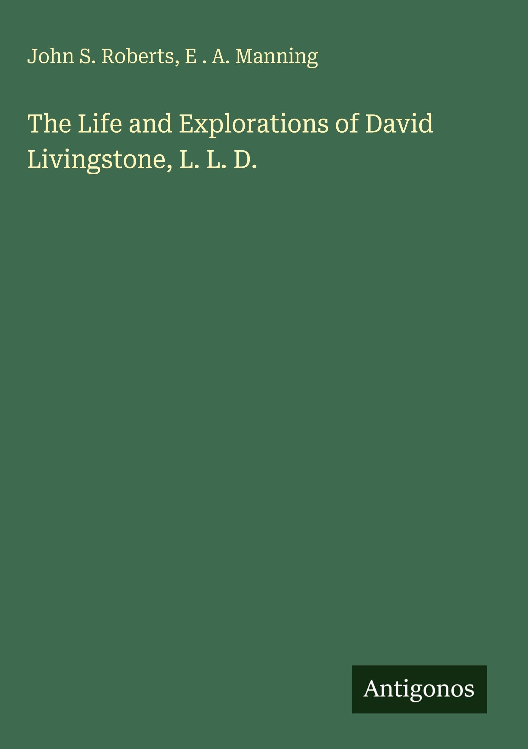 The Life and Explorations of David Livingstone, L. L. D. Classics