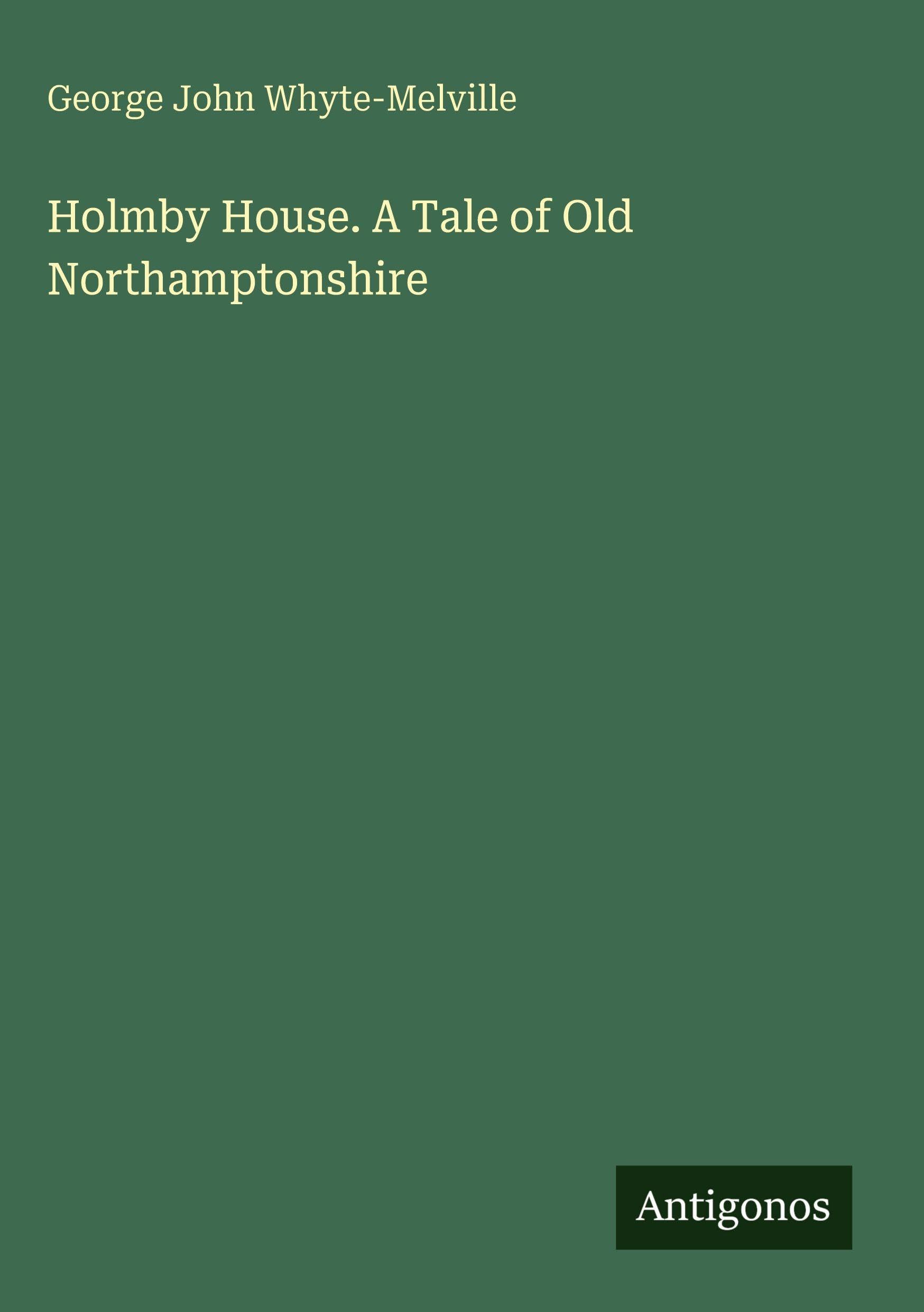 Holmby House. A Tale of Old Northamptonshire Classics