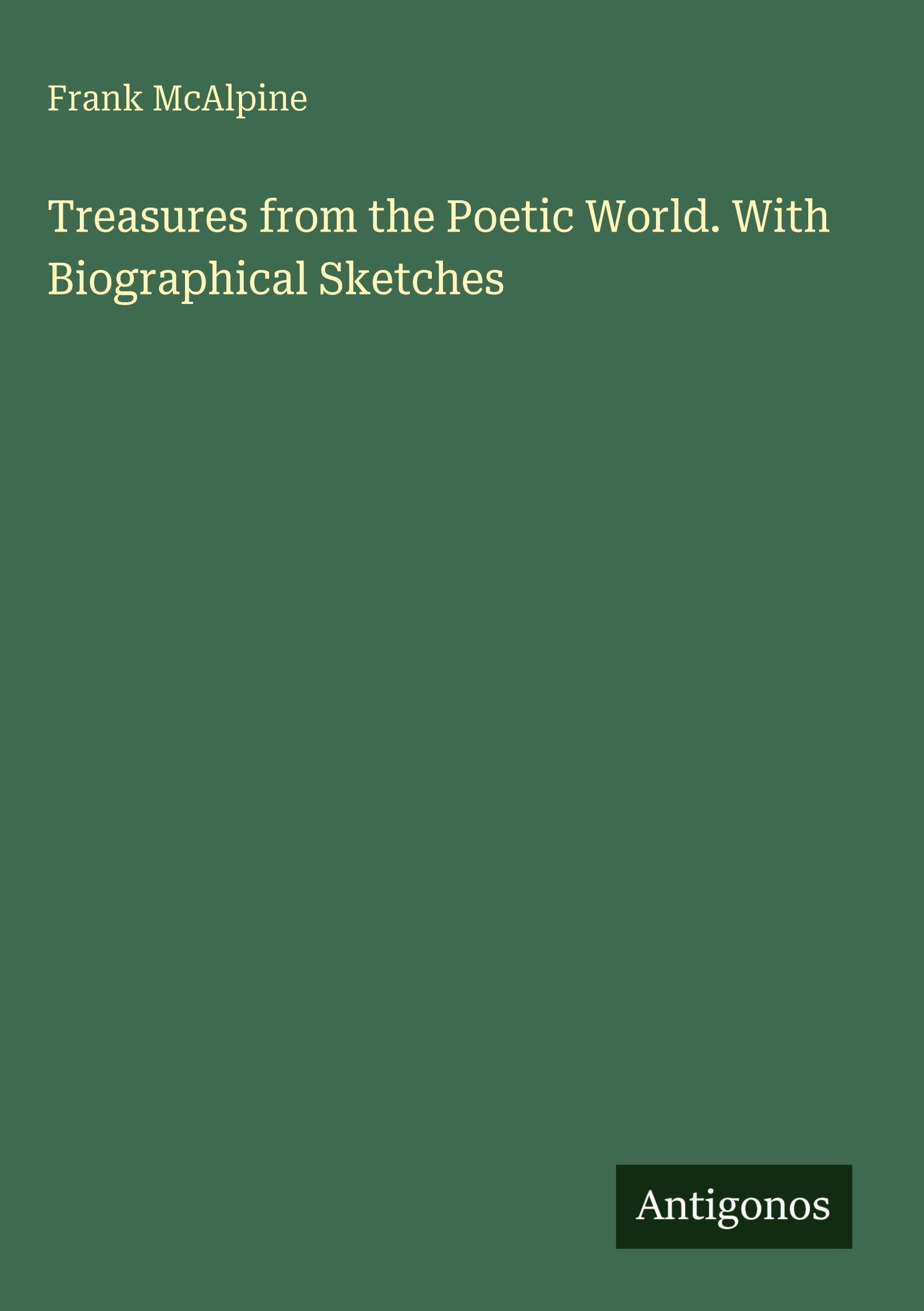 Treasures from the Poetic World. With Biographical Sketches Classics