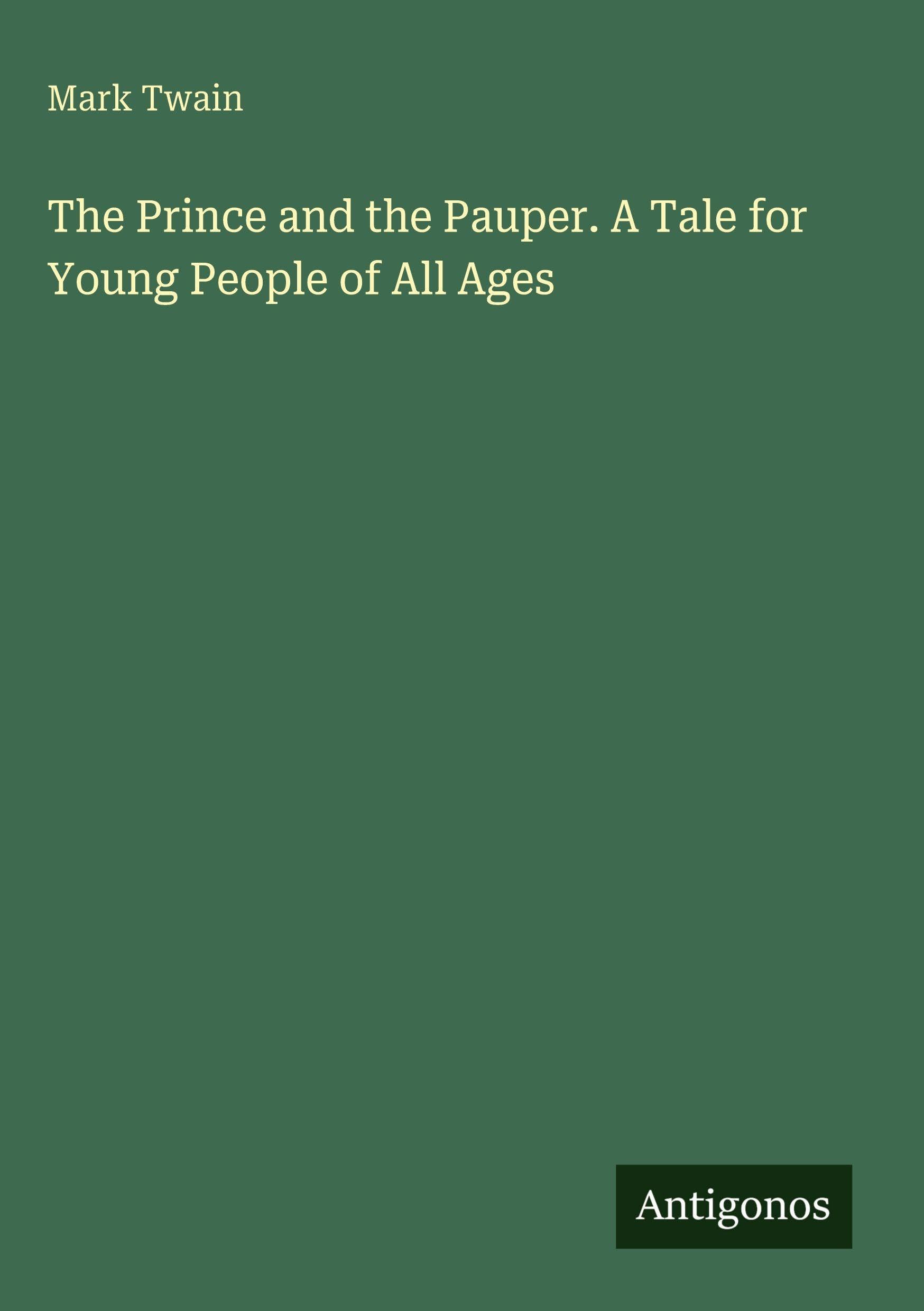 The Prince and the Pauper. A Tale for Young People of All Ages Classics