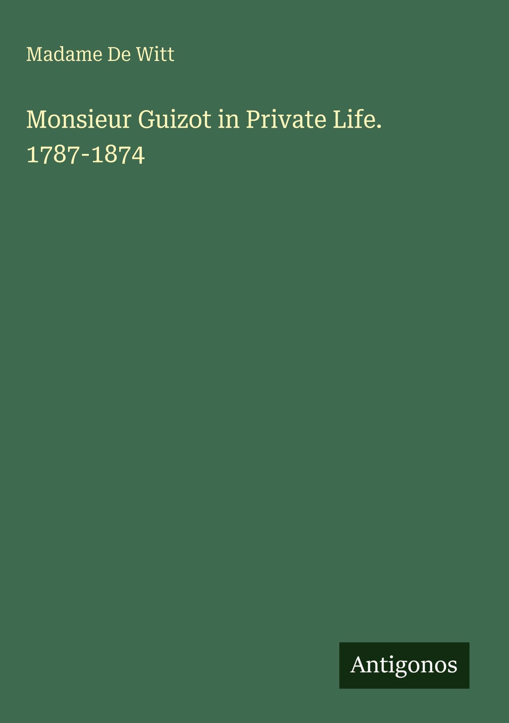 Monsieur Guizot in Private Life. 1787-1874 Classics