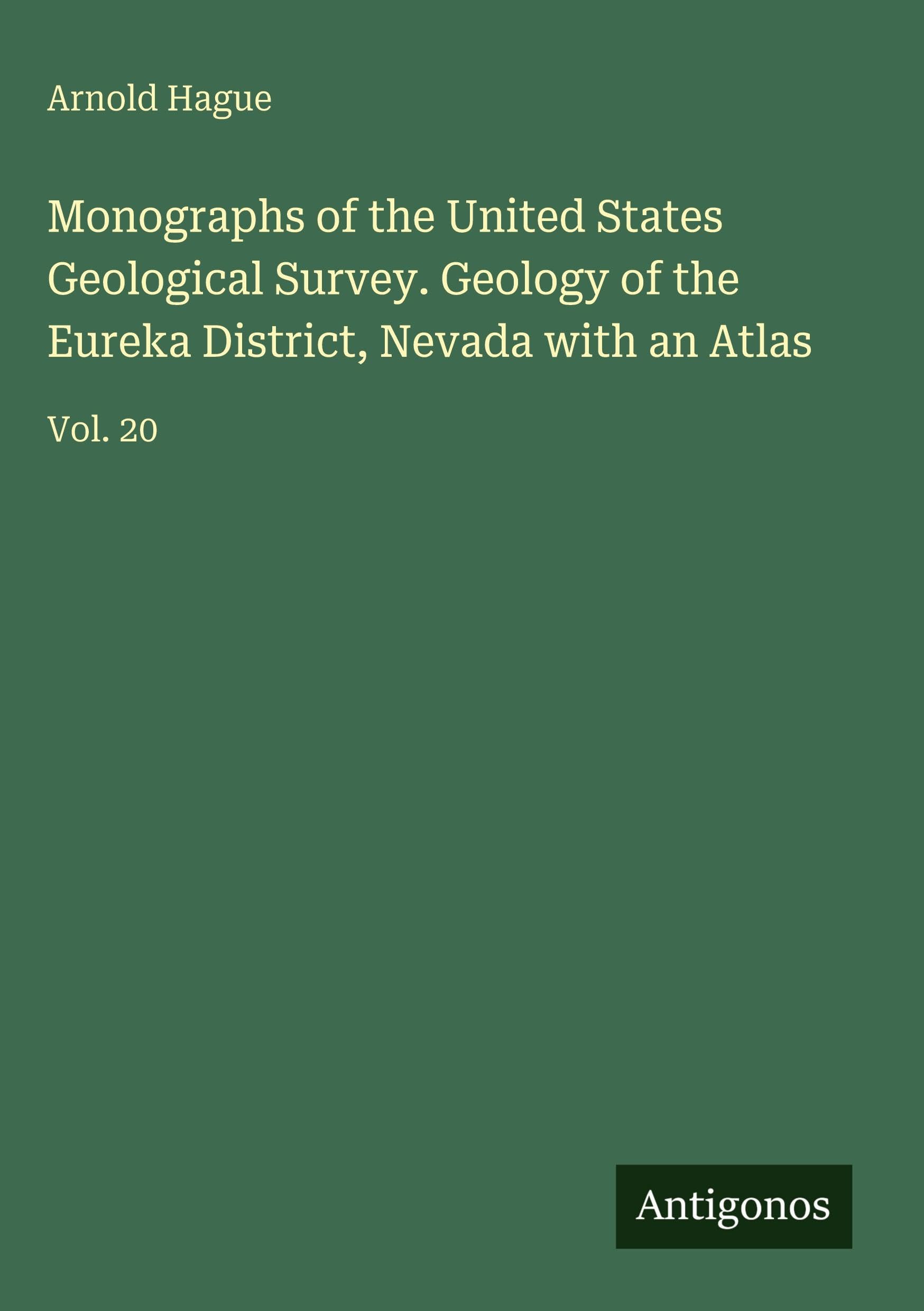 Monographs of the United States Geological Survey. Geology of the Eureka District, Nevada with an Atlas Classics